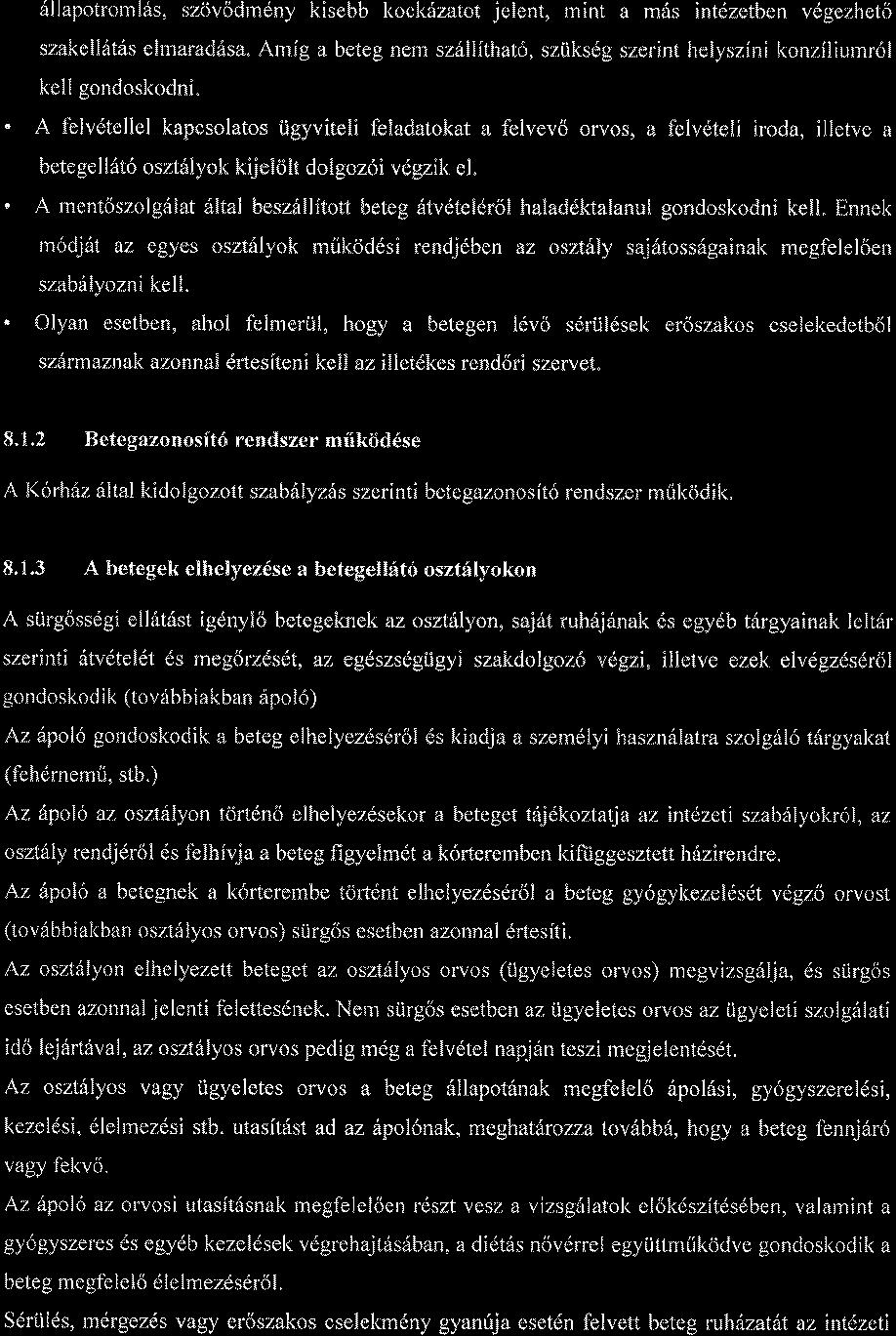 6llapotronrl6s, szovodmdny kisebb kock6zatot jelent, mint a m6s intdzetben vdgezheto szakell6tds elmarad6sa. Arnfg a beteg nern sz6llfthat6, szliksdg szerint helyszilri konzfliurnr6l kell gondoskodni.