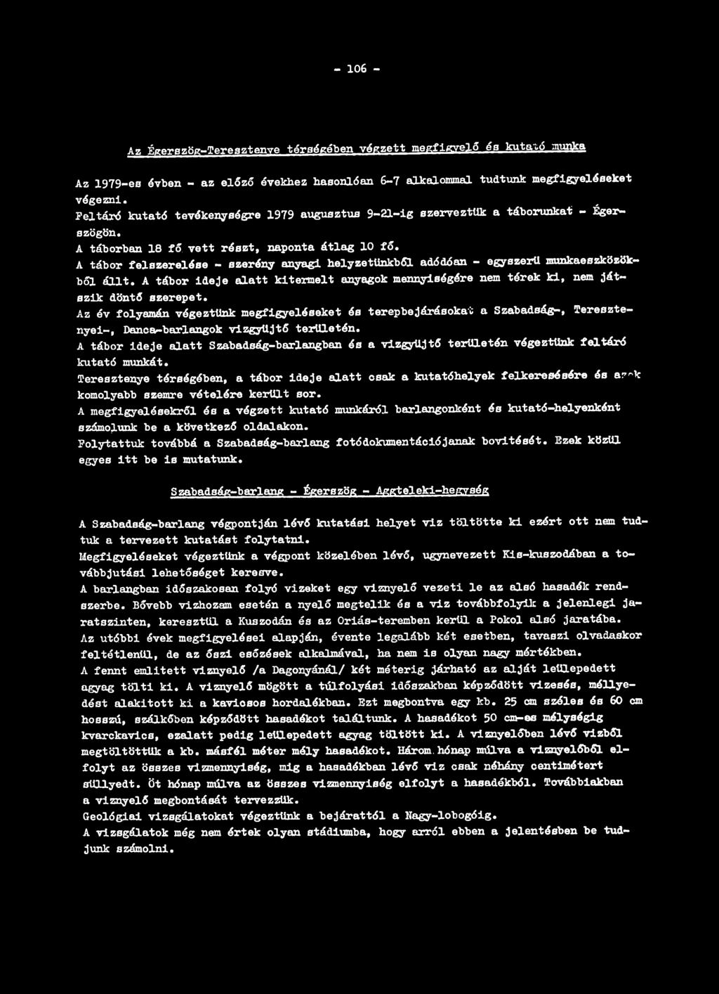 A tábor felszerelése - szerény anyagi helyzetünkből adódóan - egyszerű munkaeszközökből állt. A tábor ideje alatt kitermelt anyagok mennyiségére nem térek ki, nem játszik döntő szerepet.