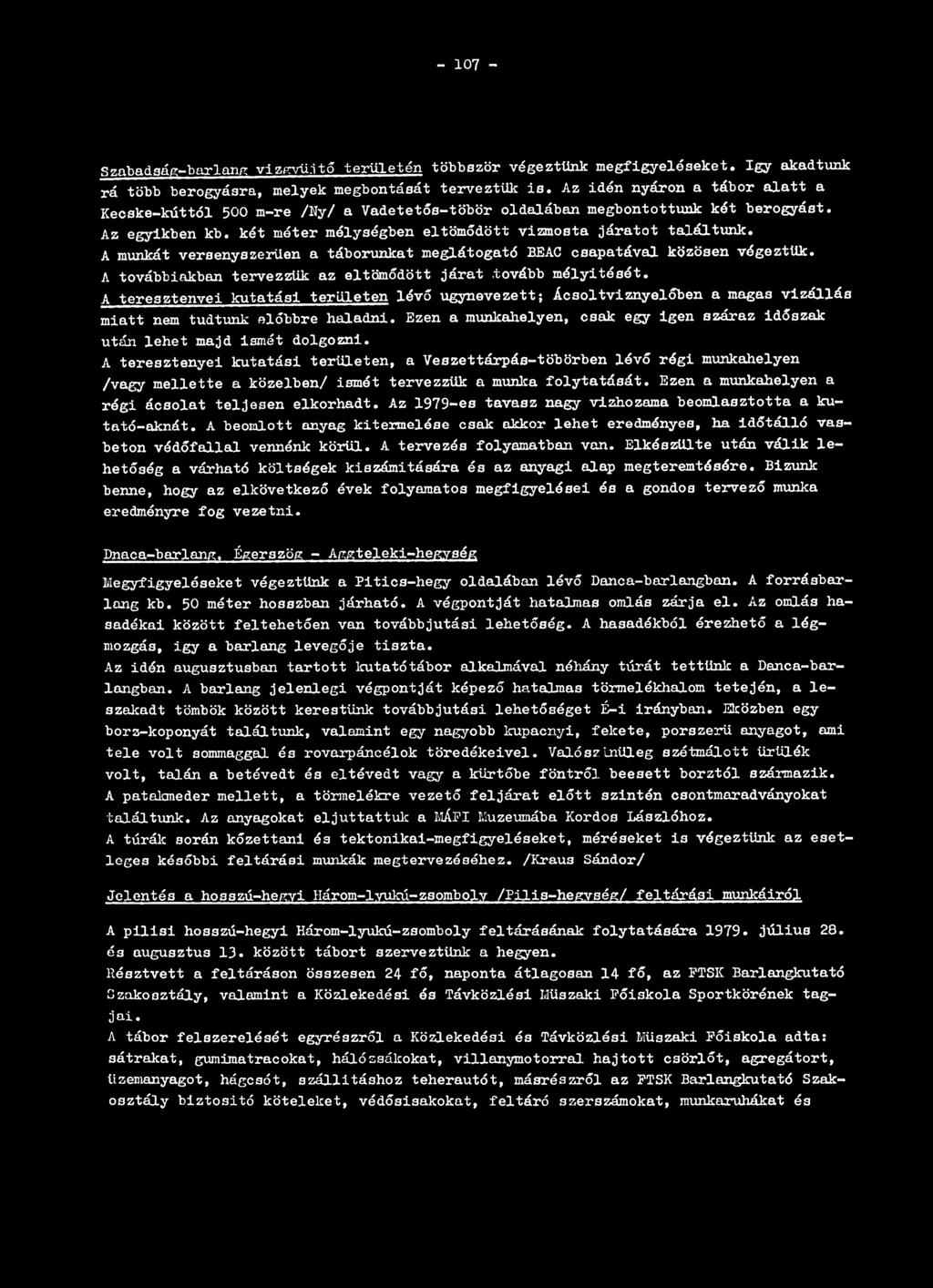 A munkát versenyszerűen a táborunkat meglátogató BEAC csapatával közösen végeztük. A továbbiakban tervezzük az eltömődött járat tovább mélyitését.
