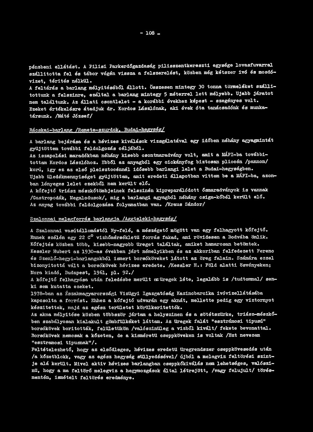 A feltárás a barlang mélyítéséből állott. Összesen mintegy 30 tonna tözmeléket szállítottunk a felszínre, ezáltal a barlang mintegy 5 méterrel lett mélyebb. Újabb járatot nem találtunk.