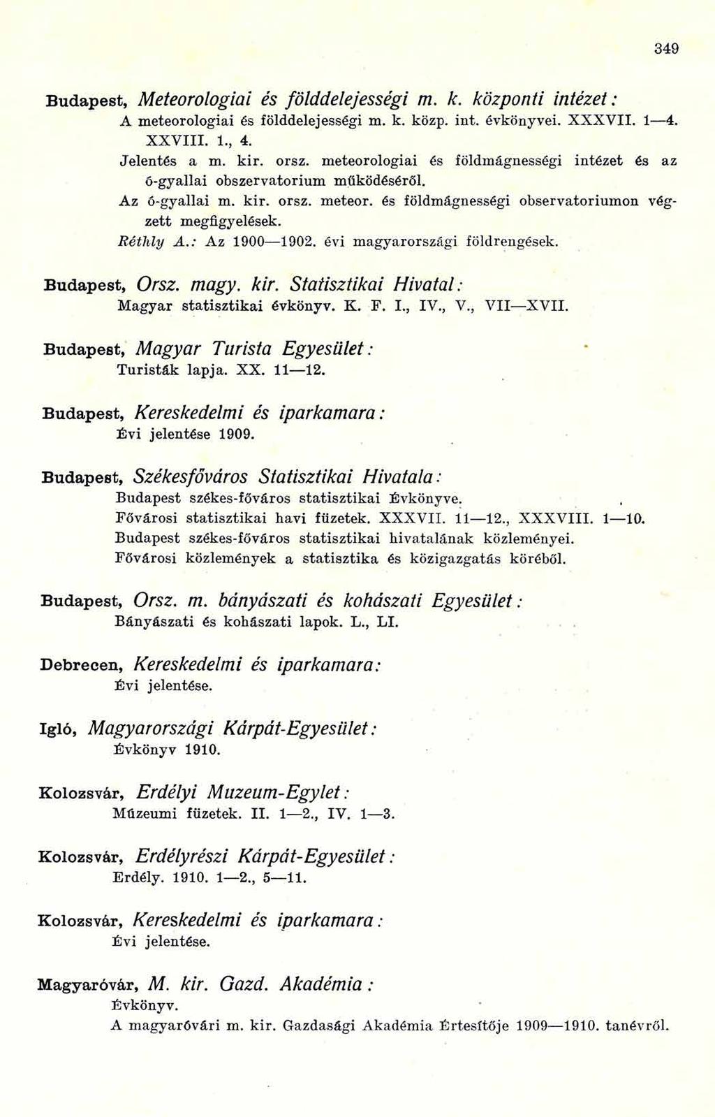 349 Budapest, Meteorologiai és földdelejésségi m. k. központi intézet: A meteorologiai és földdelejességi m. k. közp. int. évkönyvei. X X X V II. 1 4. X X V III. 1., 4. Jelentés a m. kir. orsz.
