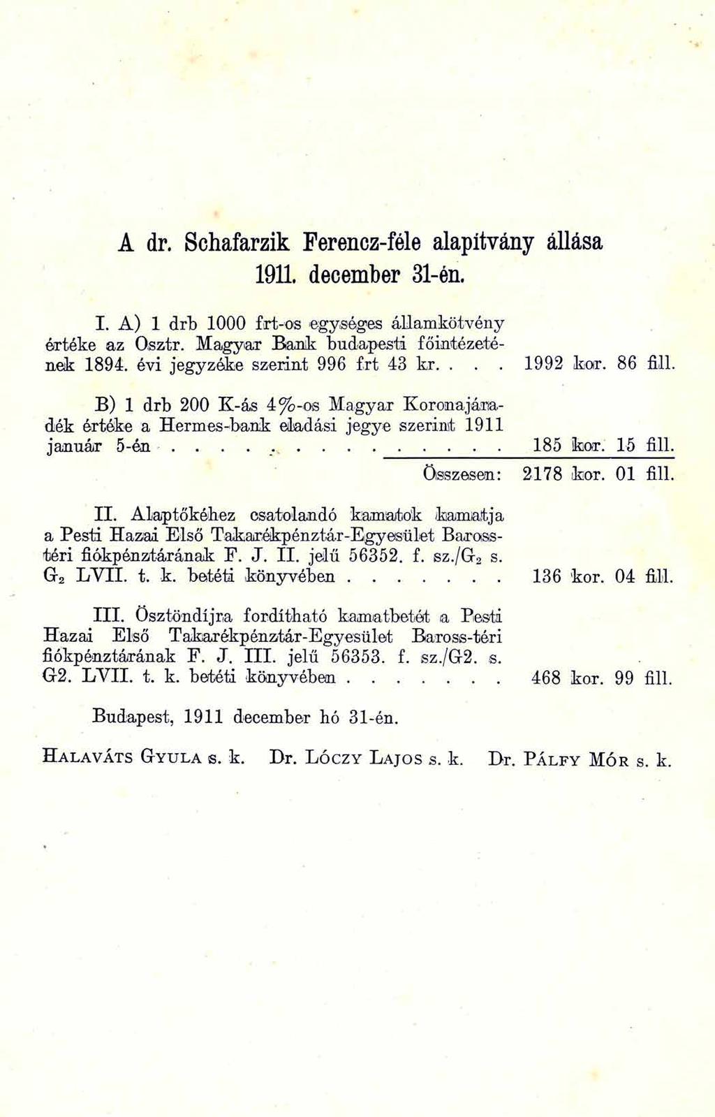 A dr. Schafarzik Ferencz-féle alapítvány állása 1911. december 31-én. I. A ) 1 drb 1000 frt-os egységes államkötvény értéke az Qsztr. Magyar Bank budapesti főintézetének 1894.