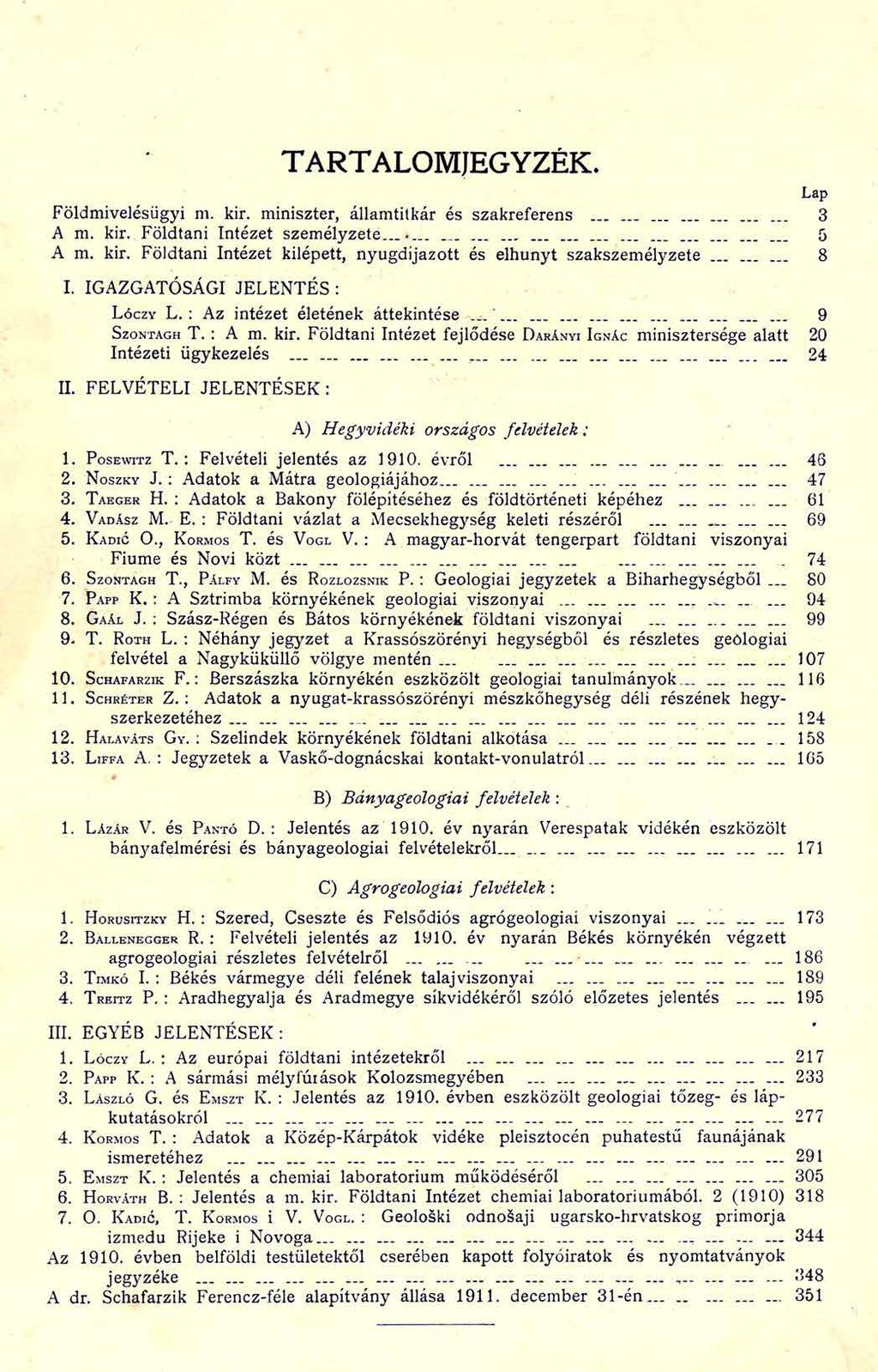 T A R T A L O M J E G Y Z É K. Lap Földmivelésügyi m. kir. miniszter, államtitkár és szakreferens......... 3 A m. kir. Földtani Intézet személyzete...... 5 A m. kir. Földtani Intézet kilépett, nyugdíjazott és elhunyt szakszemélyzete.