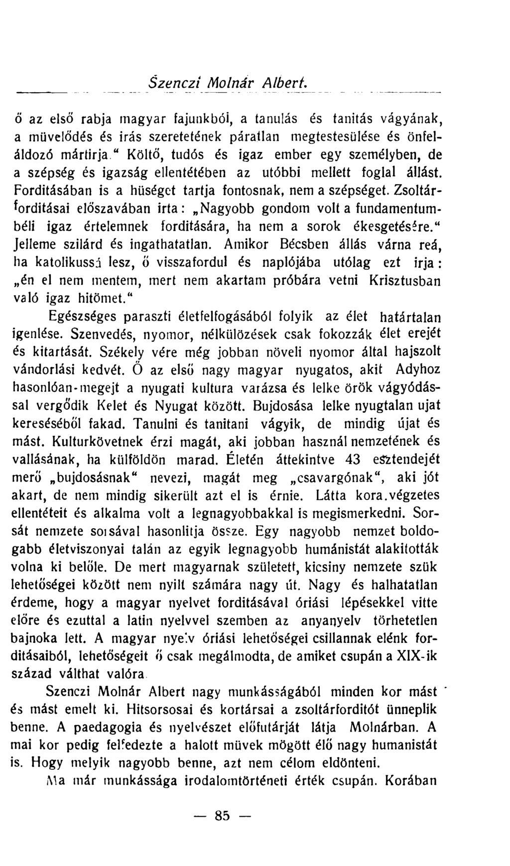 ő az első rabja magyar fajunkból, a tanulás és tanítás vágyának, a művelődés és írás szeretetének páratlan megtestesülése és önfeláldozó mártírja " Költő, tudós és igaz ember egy személyben, de a