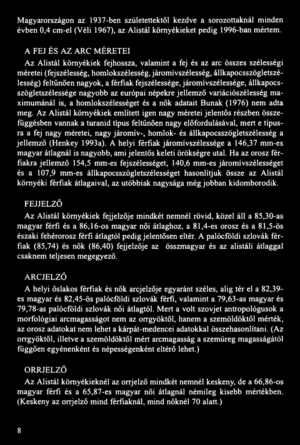 nagyok, a férfiak fejszélessége, járomívszélessége, állkapocsszögletszélessége nagyobb az európai népekre jellemző variációszélesség maximumánál is, a homlokszélességet és a nők adatait Búnak (1976)
