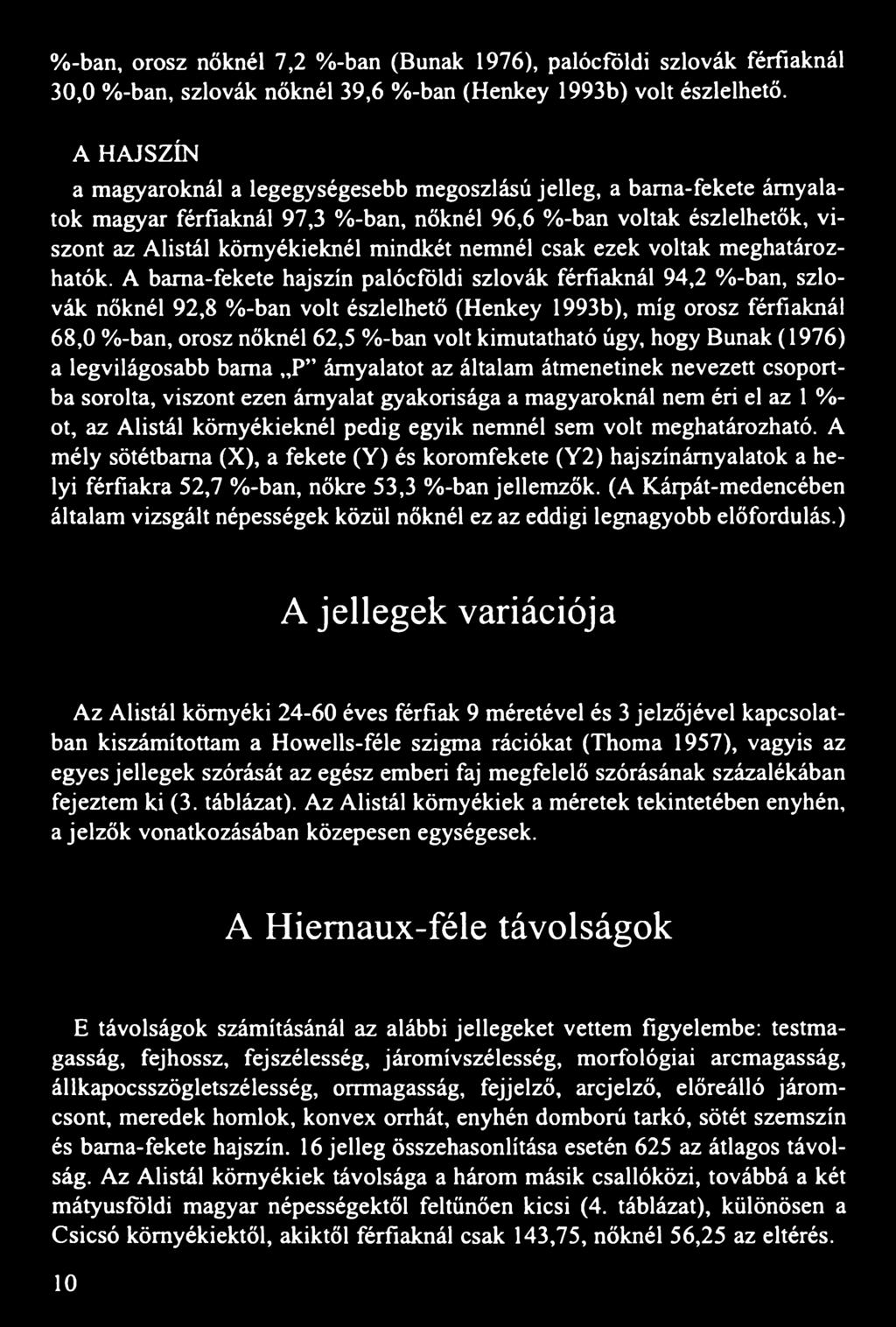nemnél csak ezek voltak meghatározhatók. A barna-fekete hajszín palócföldi szlovák férfiaknál 94,2 %-ban, szlovák nőknél 92,8 %-ban volt észlelhető (Henkey 1993b), míg orosz férfiaknál 68.