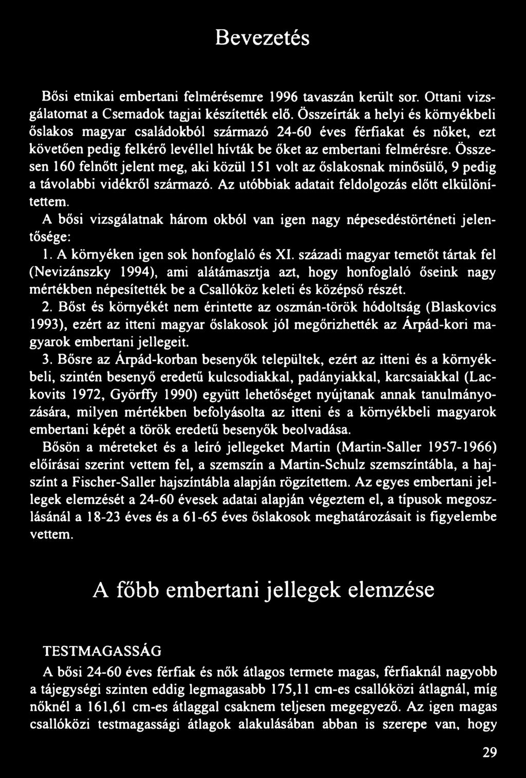 Összesen 160 felnőtt jelent meg, aki közül 151 volt az őslakosnak minősülő, 9 pedig a távolabbi vidékről származó. Az utóbbiak adatait feldolgozás előtt elkülönítettem.