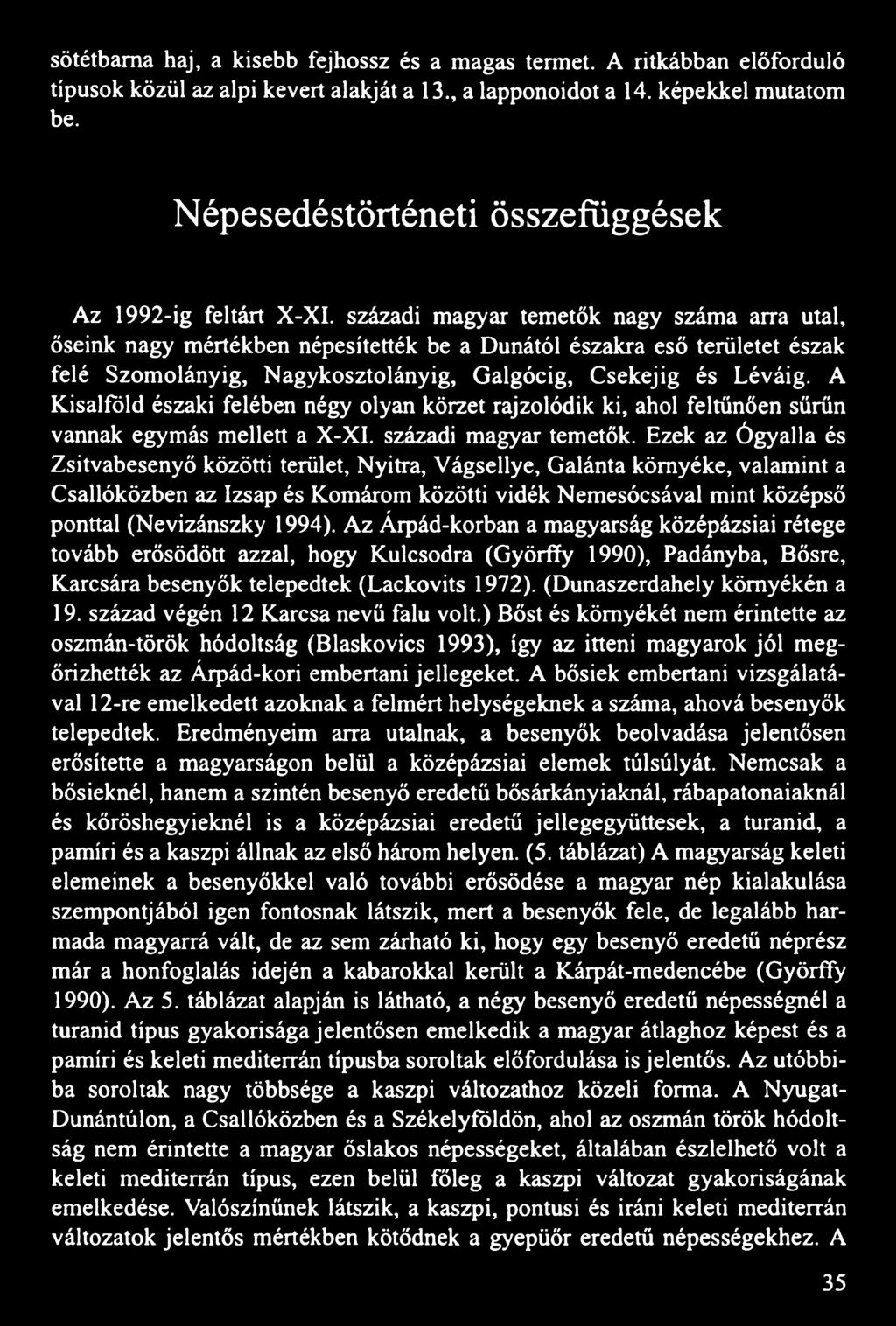 századi magyar temetők nagy száma arra utal, őseink nagy mértékben népesítették be a Dunától északra eső területet észak felé Szomolányig, Nagykosztolányig, Galgócig, Csekejig és Léváig.