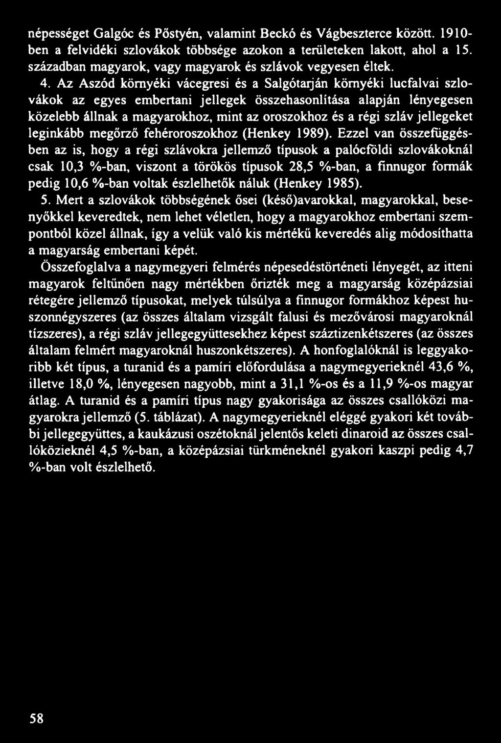 Az Aszód környéki vácegresi és a Salgótarján környéki lucfalvai szlovákok az egyes embertani jellegek összehasonlítása alapján lényegesen közelebb állnak a magyarokhoz, mint az oroszokhoz és a régi