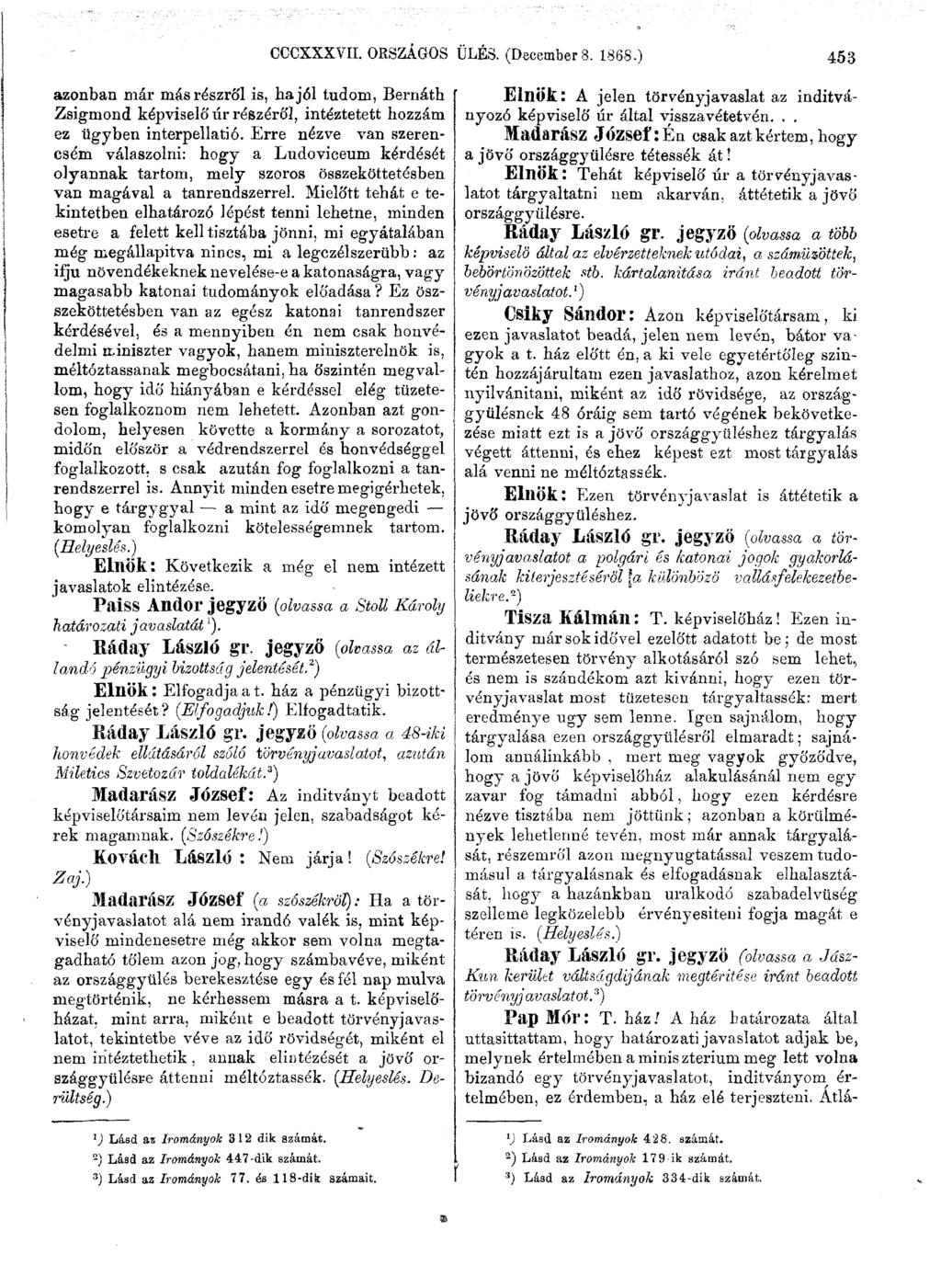 azonban már másrészről is, hajói tudom, Bernáth Zsigmond képviselő úr részéről, intéztetett hozzám ez ügyben interpellatió.