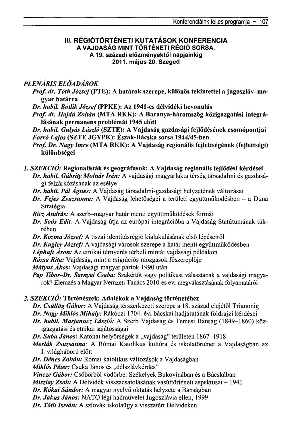 Konferenciáink teljes programja ~ 107 III. RÉGIÓTÖRTÉNETI KUTATÁSOK KONFERENCIA A VAJDASÁG MINT TÖRTÉNETI RÉGIÓ SORSA. A 19. századi előzményektől napjainkig 2011. május 20.