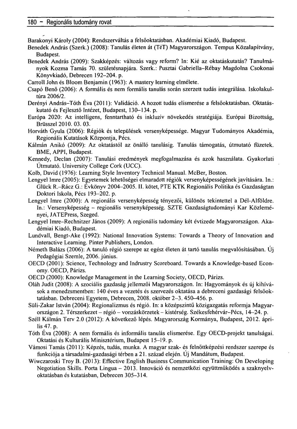 180 ~ Regionális tudomány rovat Barakonyi Károly (2004): Rendszerváltás a felsőoktatásban. Akadémiai Kiadó, Budapest. Benedek András (Szerk.) (2008): Tanulás életen át (TéT) Magyarországon.