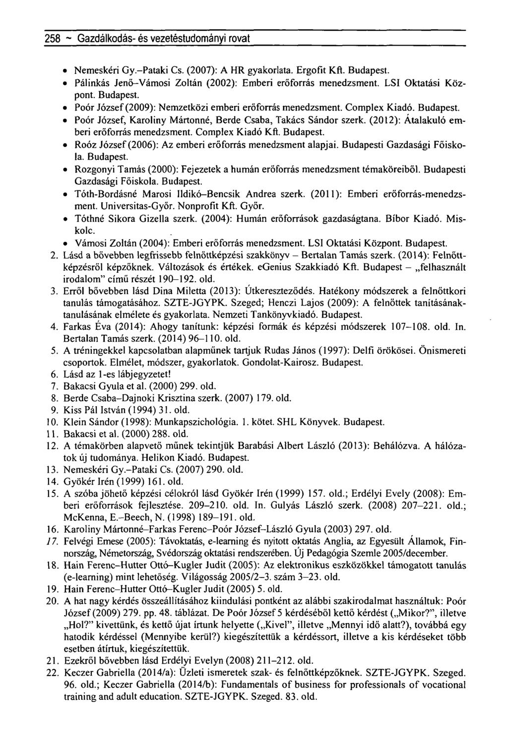 258 ~Újragondolt negyedszázad - a Horthy-korszak - rovat Nemeskéri Gy.-Pataki Cs. (2007): A HR gyakorlata. Ergofit Kft. Budapest. Pálinkás Jenő-Vámosi Zoltán (2002): Emberi erőforrás menedzsment.