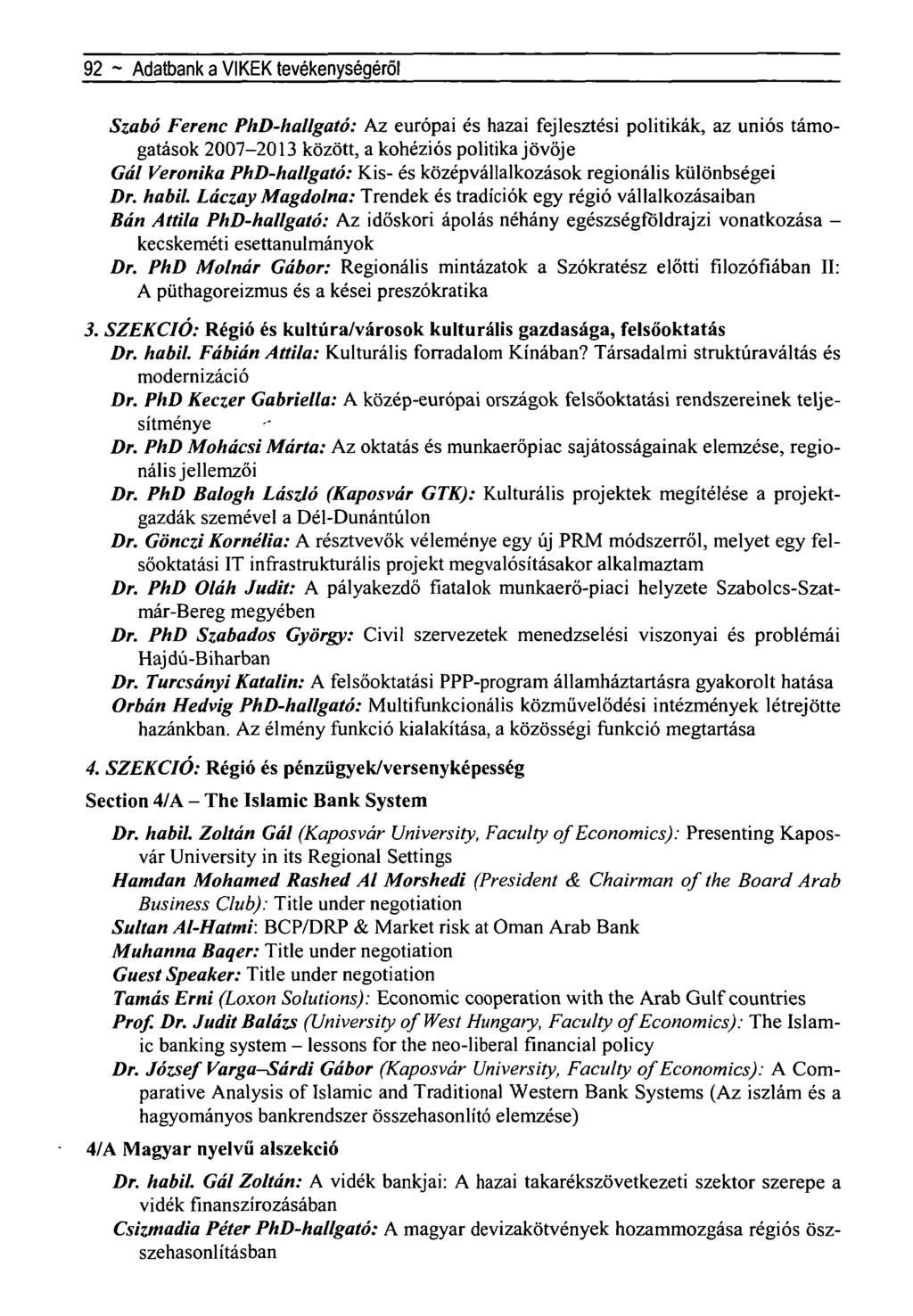 92 ~ Adatbank a VIKEK tevékenységéről Szabó Ferenc PhD-hallgató: Az európai és hazai fejlesztési politikák, az uniós támogatások 2007-2013 között, a kohéziós politika jövője Gál Veronika