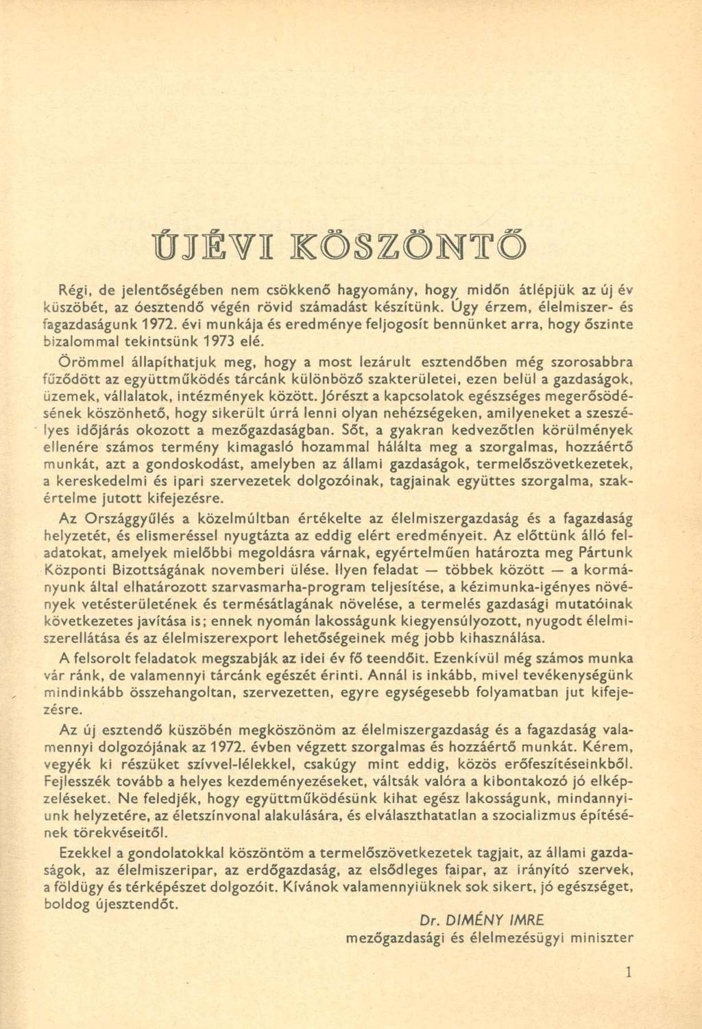 Ö N T Ő Régi, de jelentőségében nem csökkenő hagyomány, hogy midőn átlépjük az új év küszöbét, az óesztendő végén rövid számadást készítünk. Úgy érzem, élelmiszer- és fagazdaságunk 1972.