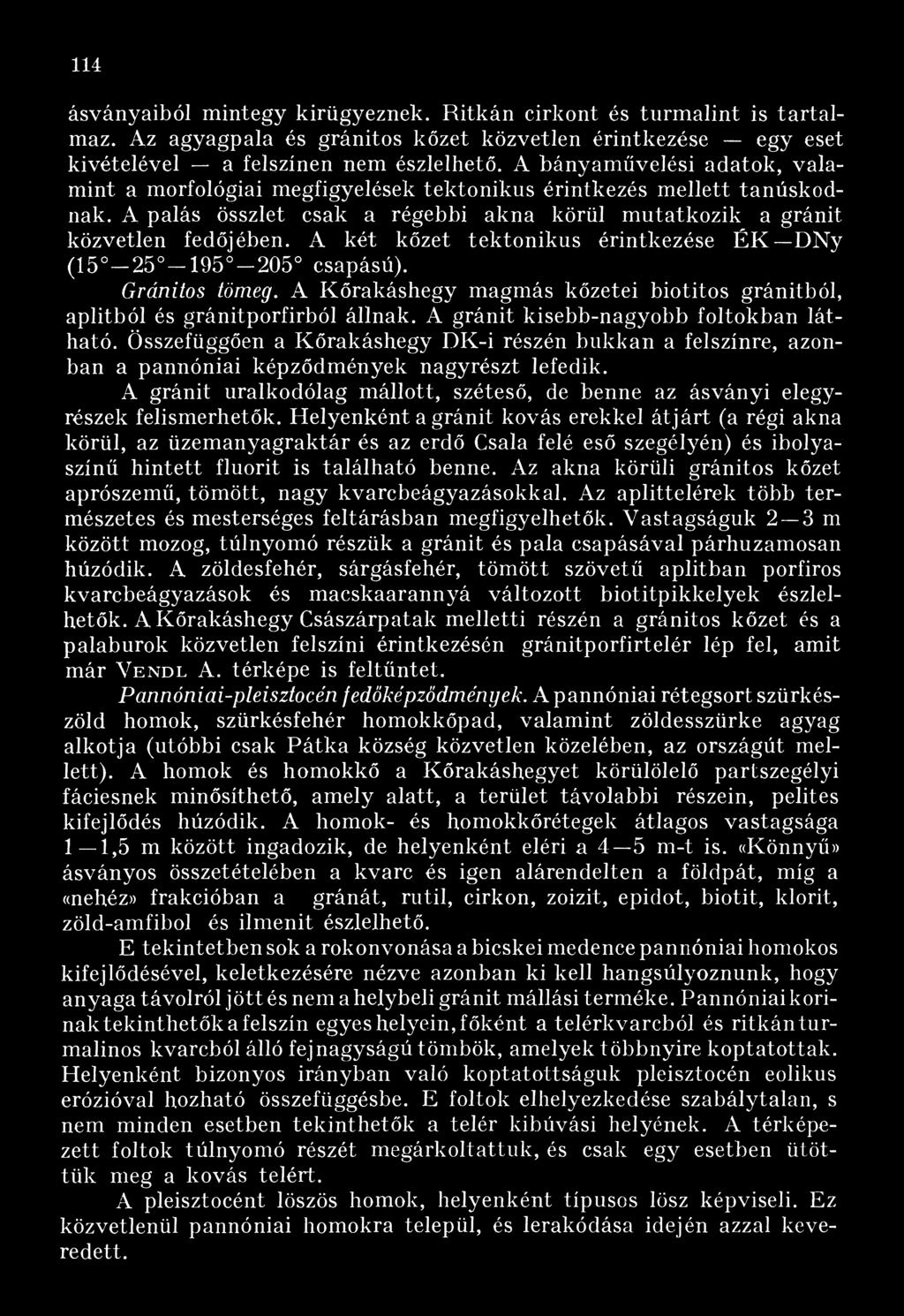 A két kőzet tektonikus érintkezése É K DNy (15 25 195 205 csapású). Gránitos tömeg. A Kőrakáshegy magmás kőzetei biotitos gránitból, aplitból és gránitporfirból állnak.