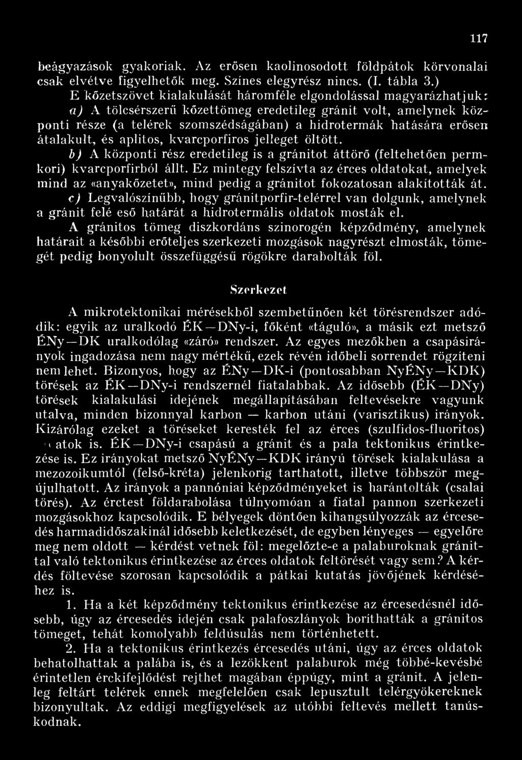 erősen átalakult, és aplitos, kvarcporfiros jelleget öltött. b) A központi rész eredetileg is a gránitot áttörő (feltehetően permkori) kvarcporfirból állt.