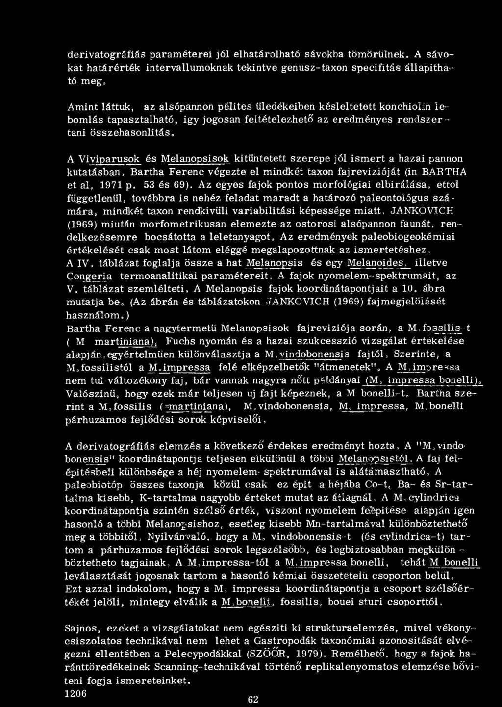 A Viviparusok és Melanopsisok kitüntetett szerepe jól ism ert a hazai pannon kutatásban, Bartha Ferenc végezte el mindkét taxon faj revízióját (in BARTHA et al, 1971 p.