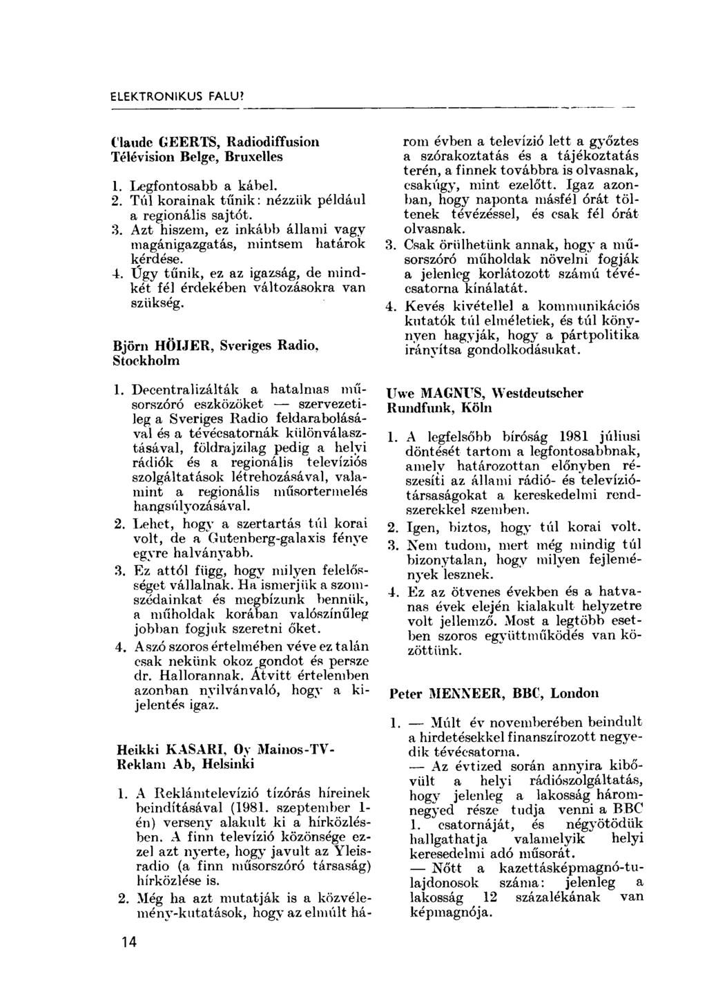 ELEKTRONIKUS FALU'. Claude GEERTS, Radiodiffusion Télévision Belge, Bruxelles 1. Legfontosabb a kábel. 2. Túl korainak tűnik: nézzük példáid a regionális sajtót. 3.