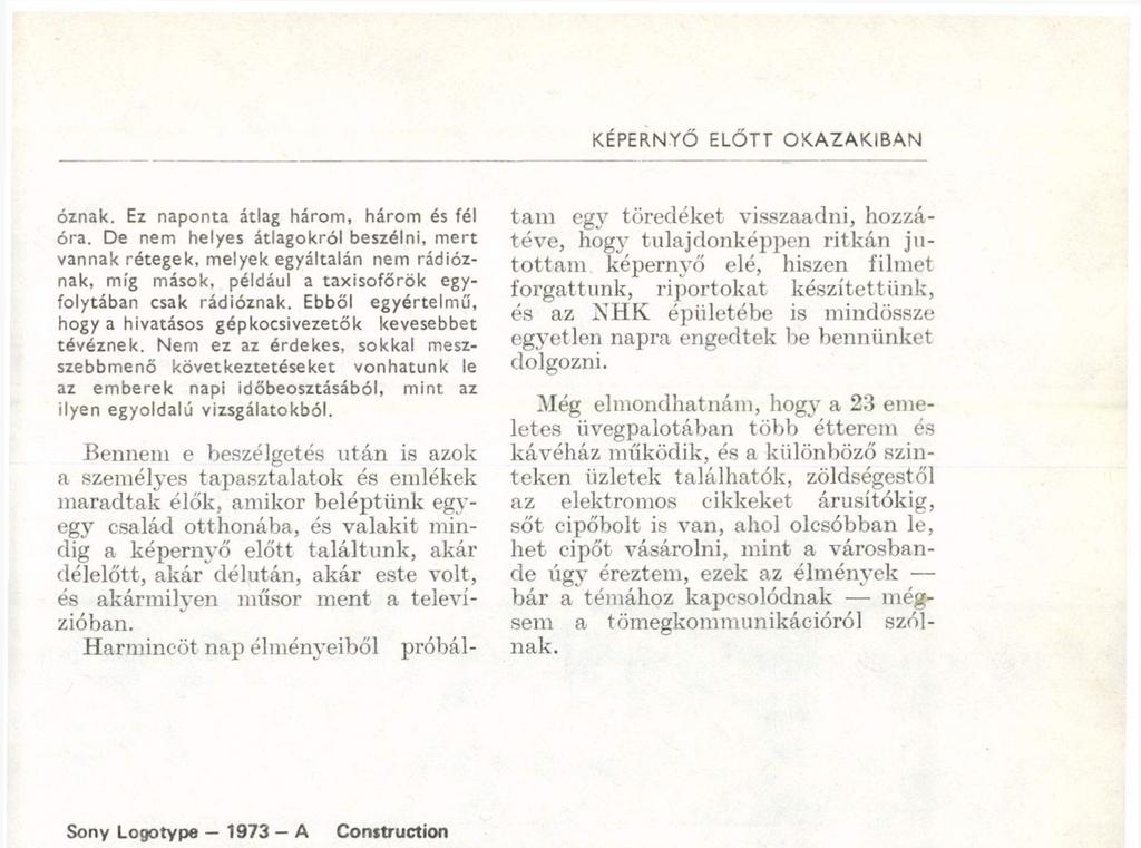 Bennem e beszélgetés után is azok a személyes tapasztalatok és emlékek maradtak élők, amikor beléptünk egyegy család otthonába, és valakit mindig a képernyő előtt találtunk, akár délelőtt, akár