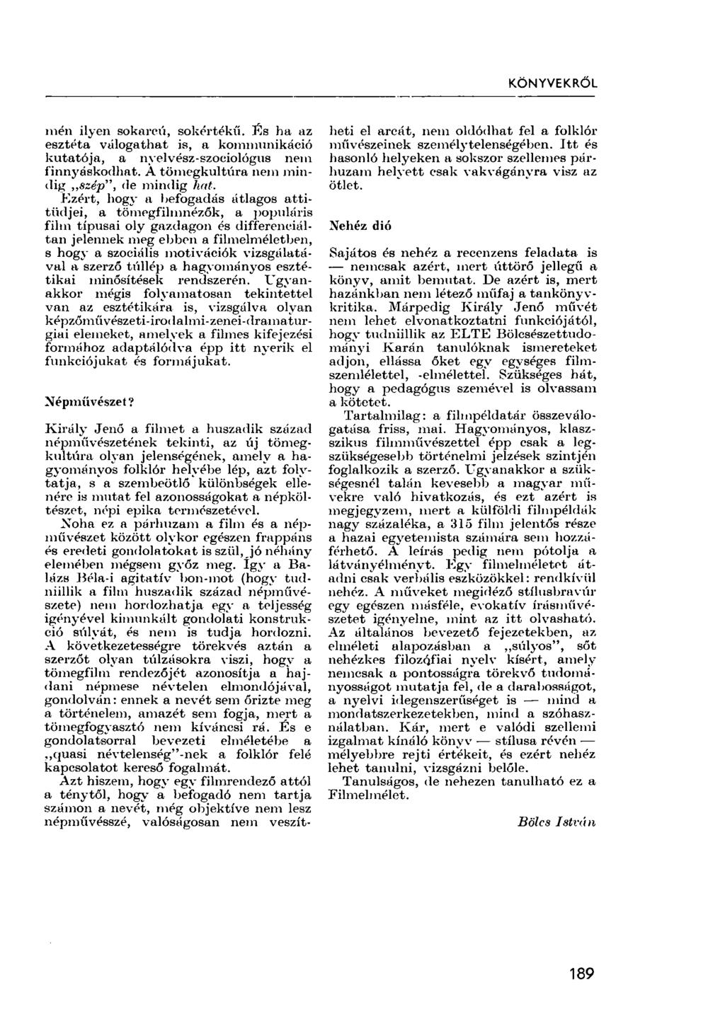 KÖNYVEKRŐL mén ilyen sokarcú, sokértékű. És ha az esztéta válogathat is, a kommunikáció kutatója, a nyelvész-szociológus nem finnyáskodhat. A tömegkultúra nem mindig szép", de mindig hat.