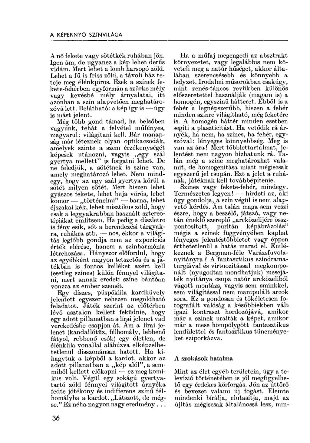 A KÉPERNYŐ SZÍNVILÁGA A nő fekete vagy sötétkék ruhában jön. Igen ám, de ugyanez a kép lehet derűs vidám. Mert lehet a lomb harsogó zöld. Lehet a fű is friss zöld, a távoli ház teteje meg élénkpiros.