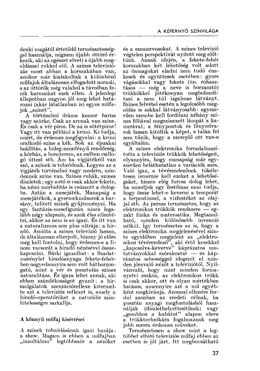 A KÉPERNYŐ SZÍNVILÁGA denki magától értetődő természetességgel használja, mígnem újabb úttörő érkezik, aki az egészet elveti s újabb megoldással rukkol elő.