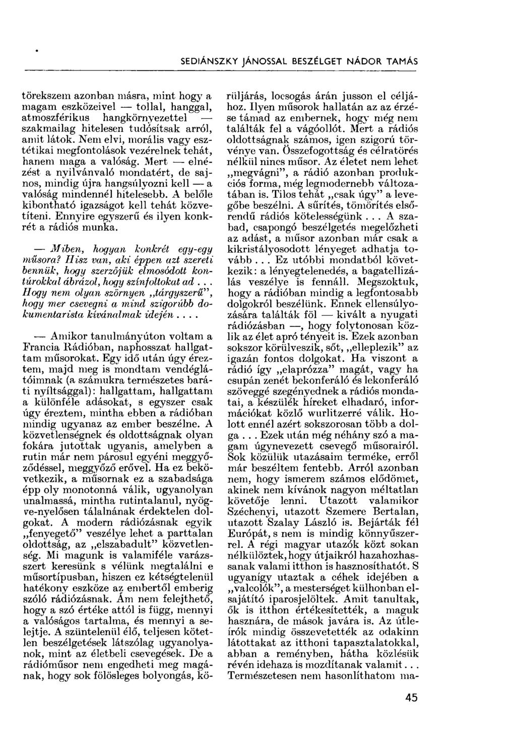 SEDIÁNSZK.Y JÁNOSSAL BESZÉLGET NÁDOR TAMÁS törekszem azonban másra, mint hogy a magam eszközeivel tollal, hanggal, atmoszférikus hangkörnyezettel szakmailag hitelesen tudósítsak arról, amit látok.