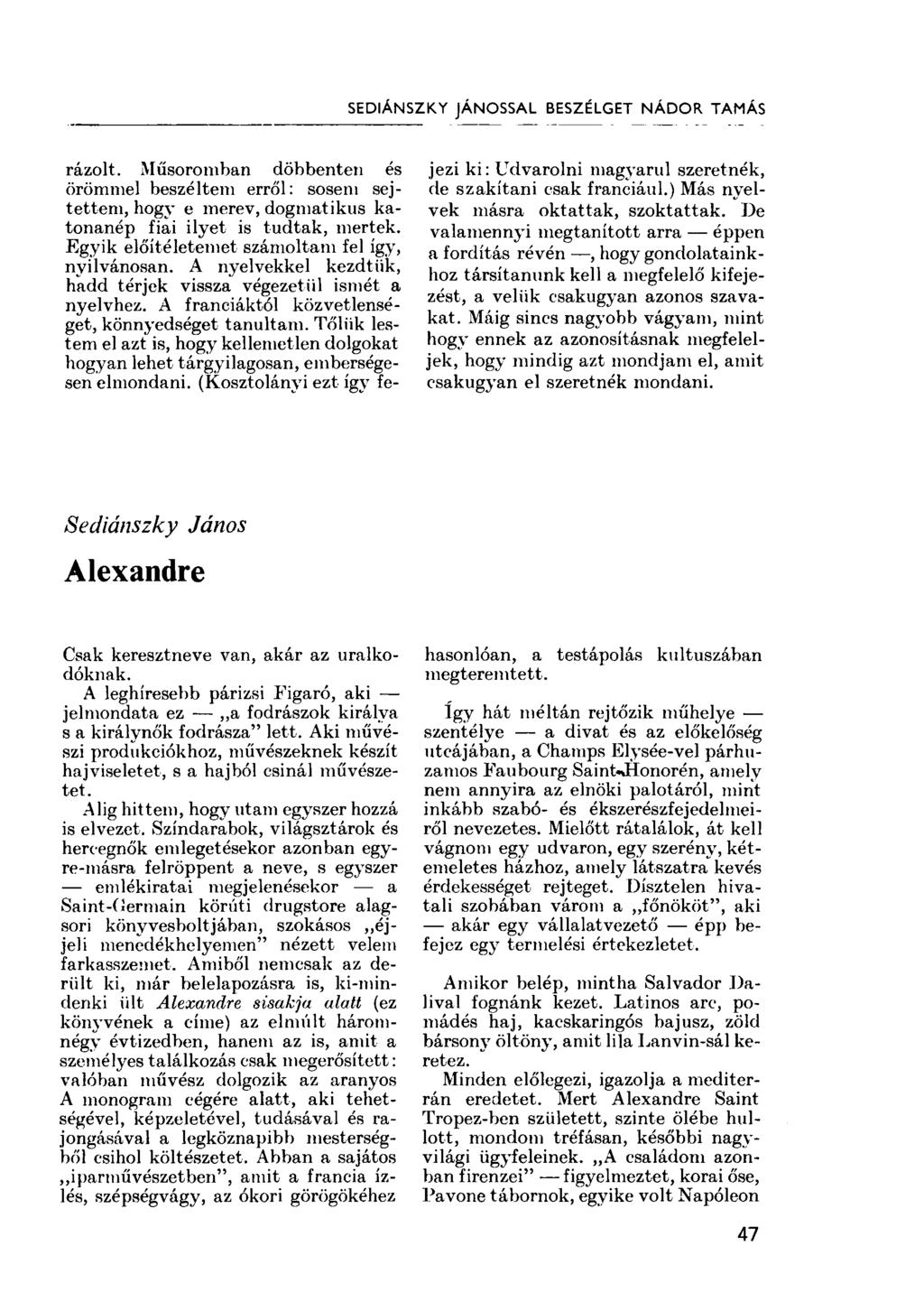 SEDIÁNSZK.Y JÁNOSSAL BESZÉLGET NÁDOR TAMÁS rázolt. Műsoromban döbbenten és örömmel beszéltem erről: sosem sejtettem, hogy e merev, dogmatikus katonanép fiai ilyet is tudtak, mertek.