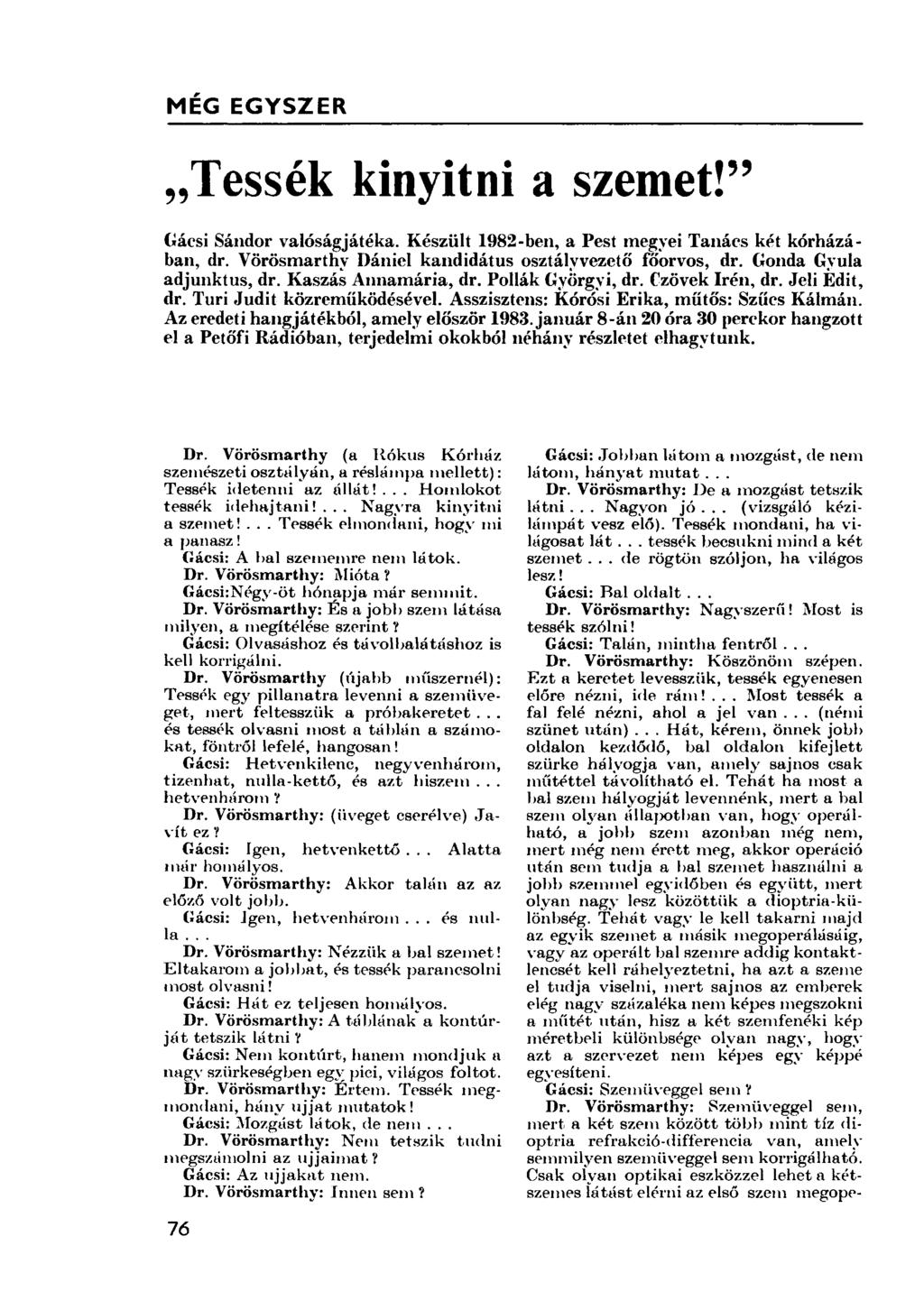 MÉG EGYSZER Tessék kinyitni a szemet!" Gácsi Sándor valóságjátéka. Készült 1982-ben, a Pest megyei Tanács két kórházában, dr. Vörösmarthy Dániel kandidátus osztályvezető főorvos, dr.