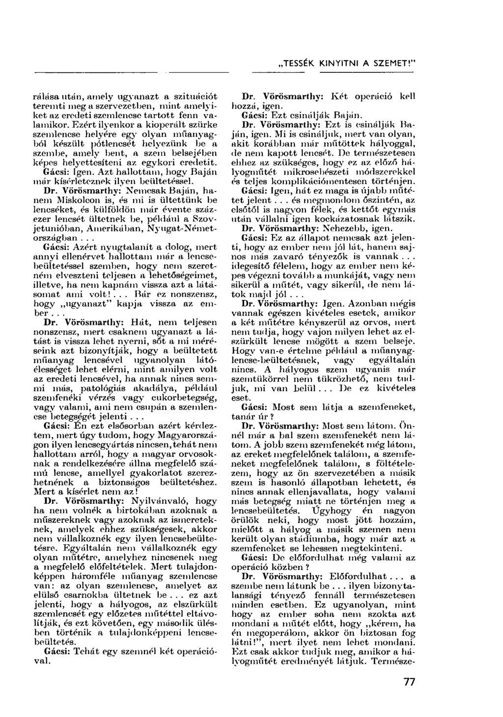 TESSÉK KINYITNI A SZEMET!" rálása után, amely ugyanazt a szituációt teremti meg a szervezetben, mint amelyiket az eredeti szemlencse tartott fenn valamikor.