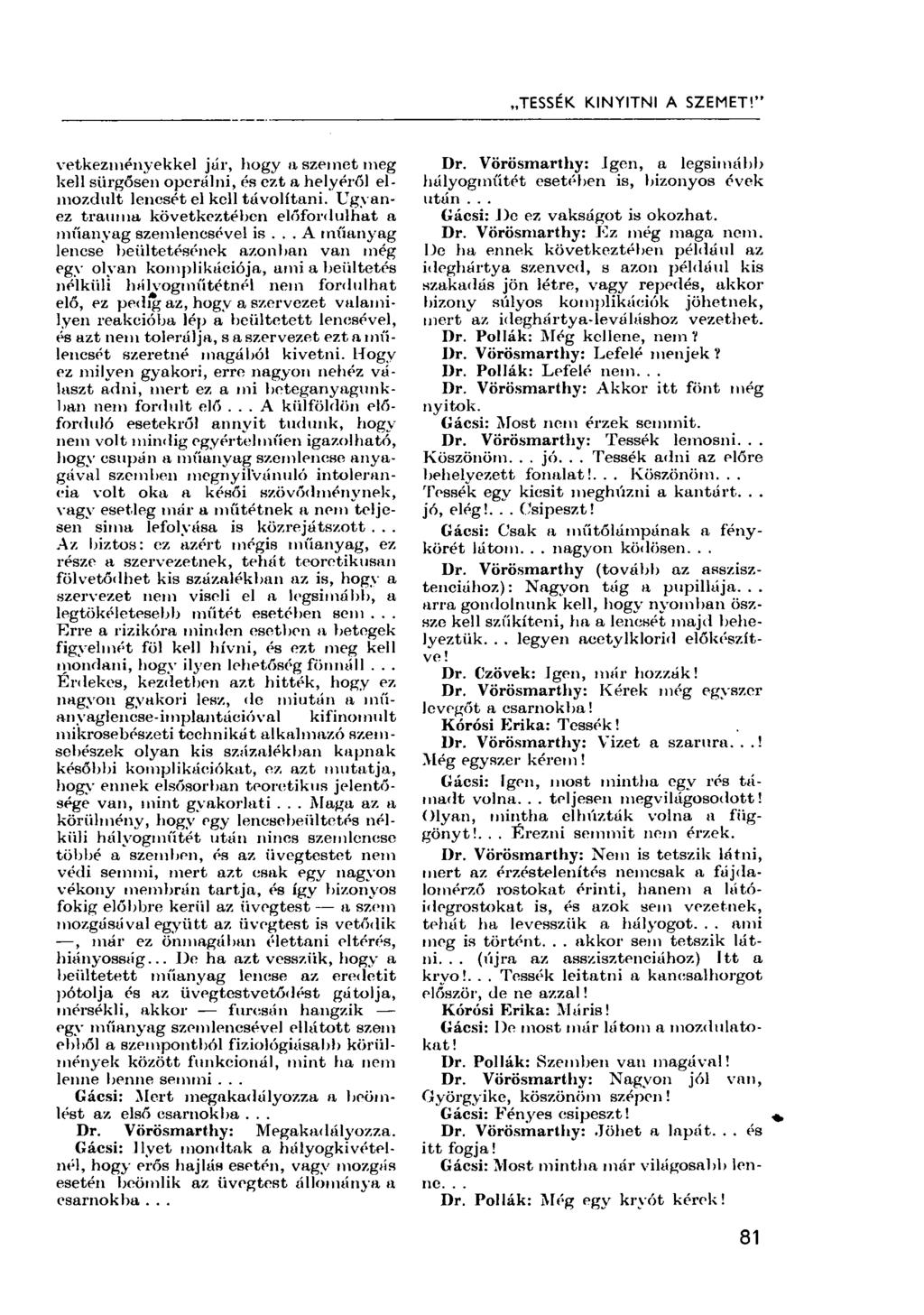 TESSÉK KINYITNI A SZEMET!" vetkezniényekkel jár, hogy a szemet meg kell sürgősen operálni, és ezt a helyéről elmozdult lencsét el kell távolítani.