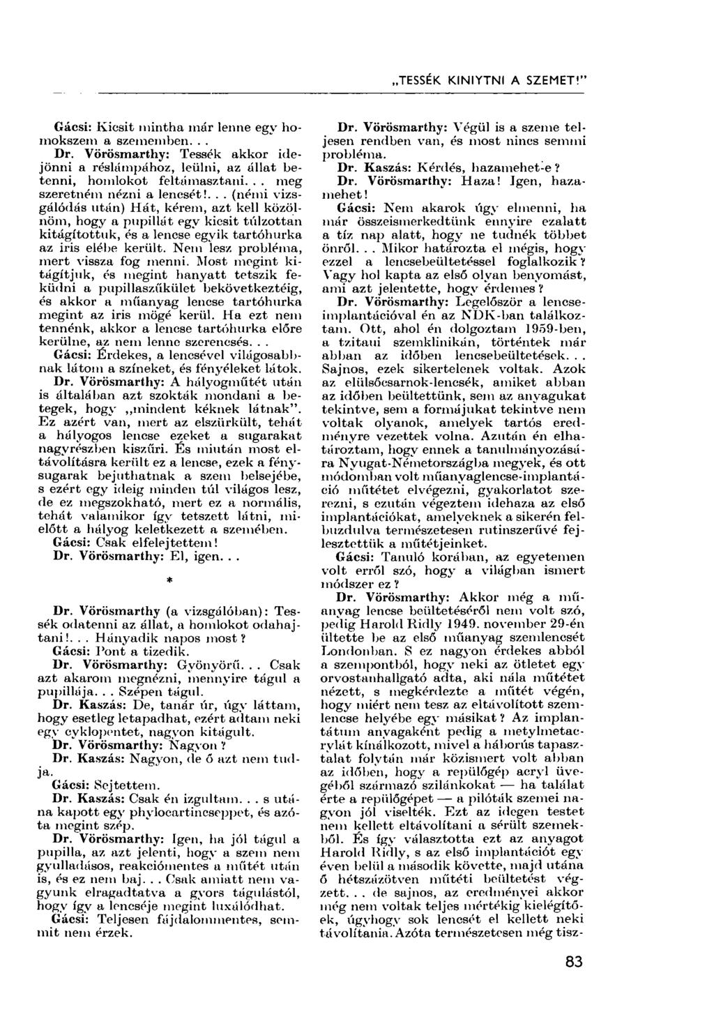 TESSÉK KINYITNI A SZEMET!" Gácsi: Kicsit mintha már lenne egy homokszem a szememben... Dr. Vörösmarthy: Tessék akkor idejönni a réslámpához, leülni, az állat betenni, homlokot feltámasztani.