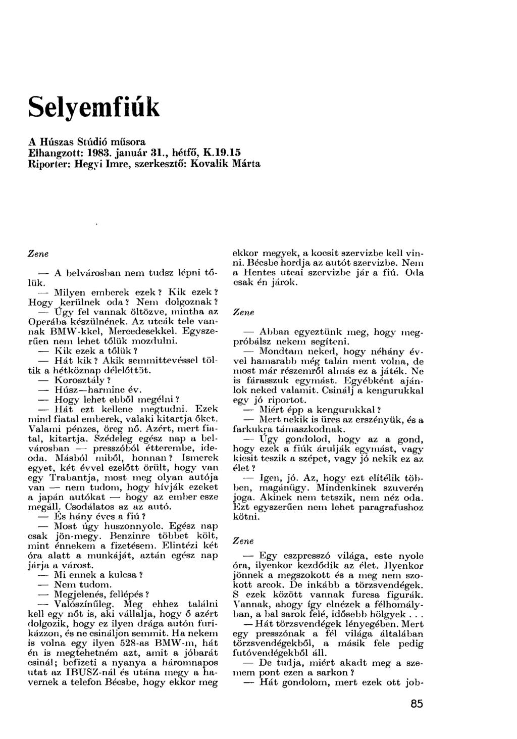 Selyemfiúk A Húszas Stúdió műsora Elhangzott: 1983. január 31., hétfő, K.19.15 Riporter: Hegyi Imre, szerkesztő: Kovalik Márta Zene A belvárosban nem tudsz lépni tőlük. Milyen emberek ezek? Kik ezek?