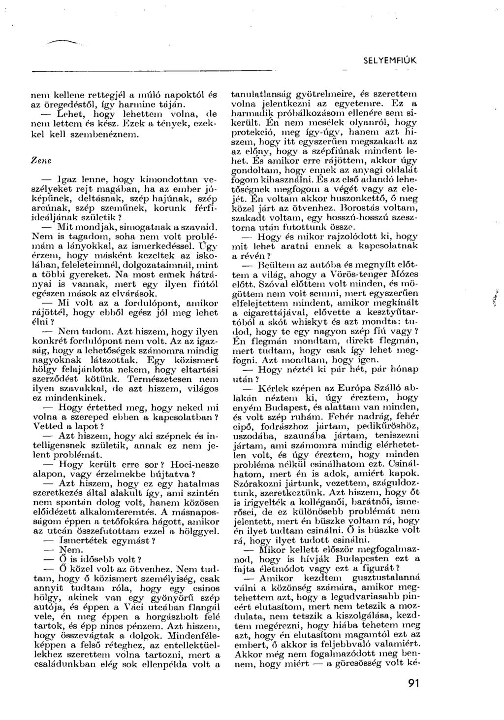 SELYEMFIÚK. nem kellene rettegjél a múló napoktól és az öregedéstől, így harminc táján. Lehet, hogy lehettem volna, de nem lettem és kész. Ezek a tények, ezekkel kell szembenéznem.