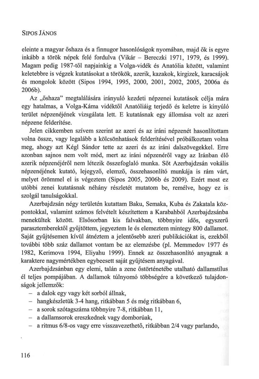 SÍPOS JÁNOS eleinte a magyar őshaza és a finnugor hasonlóságok nyomában, majd ők is egyre inkább a török népek felé fordulva (Vikár - Bereczki 1971, 1979, és 1999).