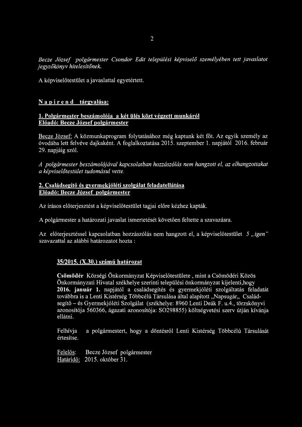 Az egyik személy az óvodába lett felvéve dajkaként. A foglalkoztatása 2015. szeptember 1. napjától 2016. február 29. napjáig szól.