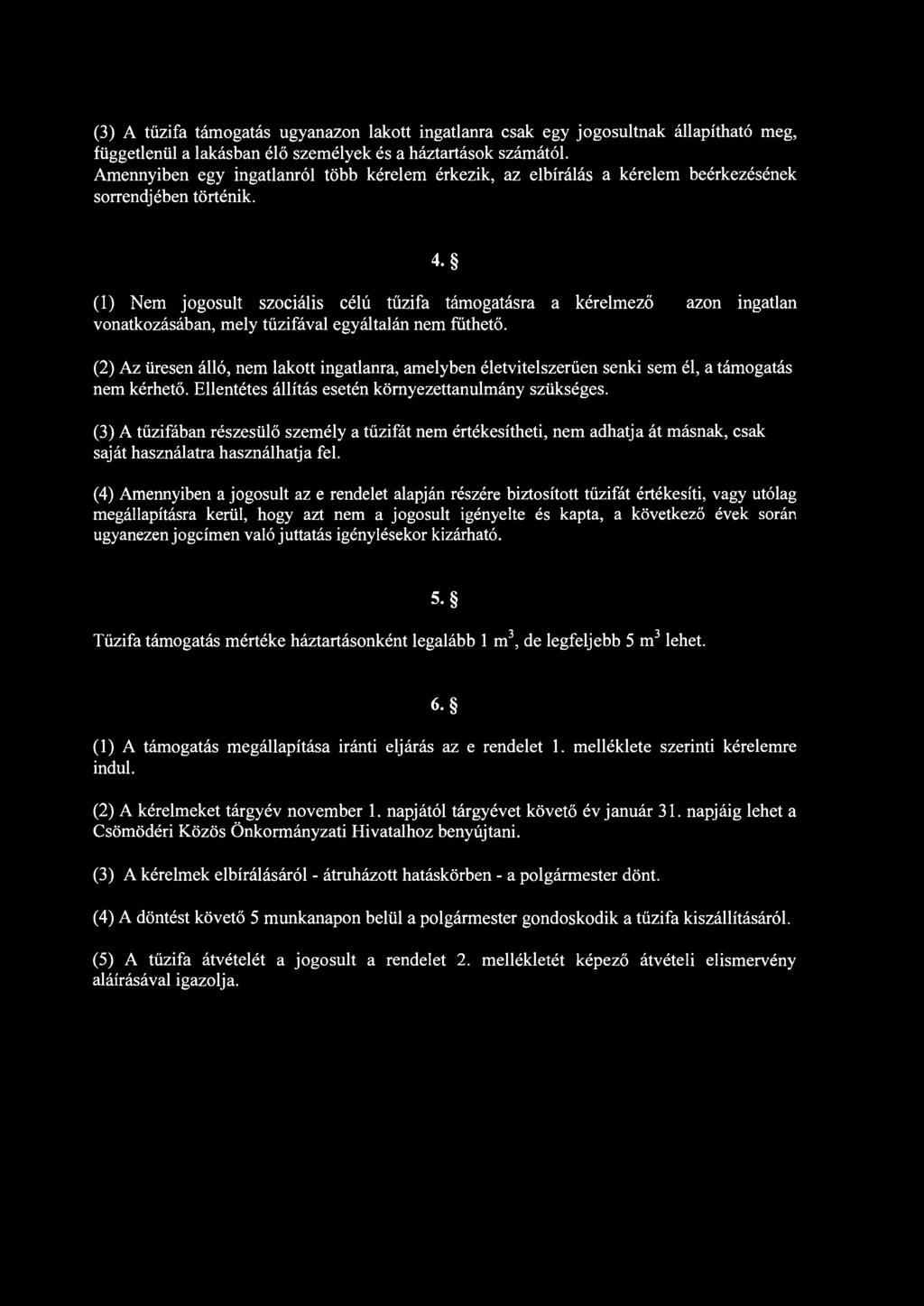 (3) A tűzifa támogatás ugyanazon lakott ingatlanra csak egy jogosultnak állapítható meg, függetlenül a lakásban élő személyek és a háztartások számától.