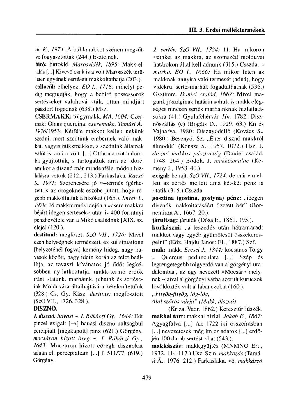 da K., 1974: A biikkmakkot szénen megsütve fogyasztották (244.) Esztelnek, bíró: birtokló. Marosvidék, 1895: Makk-eladás [.