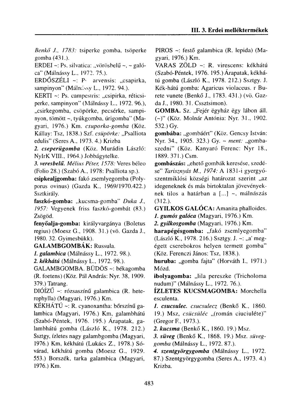 Benkő J., 1783: tsiperke gomba, tsöperke gomba (431.). ERDEI Ps. silvatica: vörösbelű - galóca (Málnássy L., 1972. 75.). ERDŐSZÉLI ~: P' arvensis: csapirka, sampinyon (Málnássy L., 1972. 94.). KERTI ~: Ps.