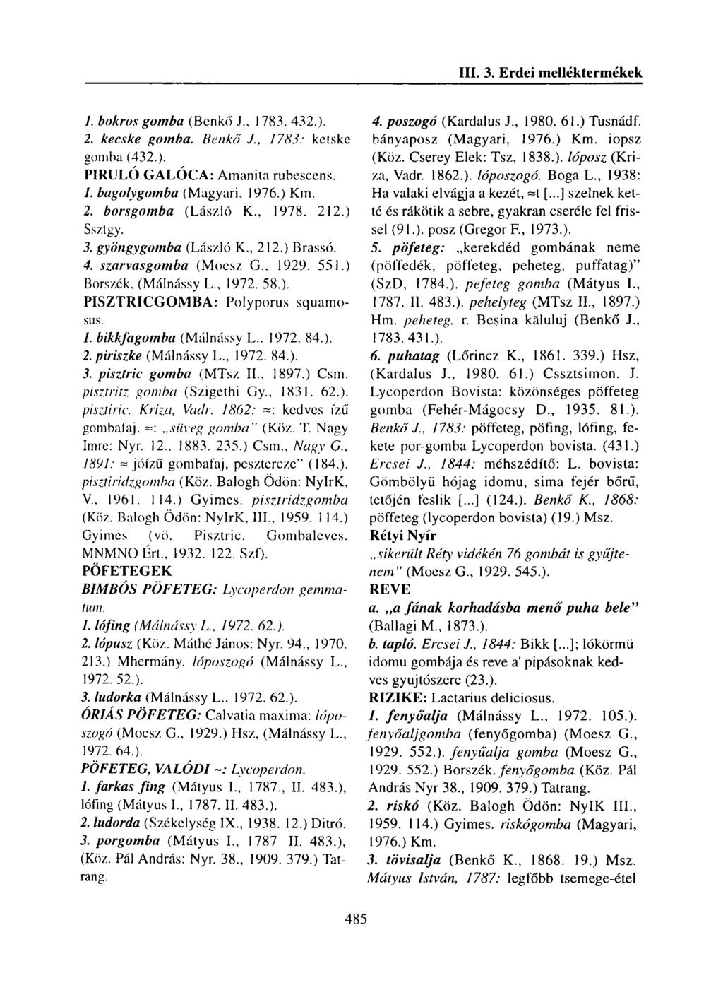 1. bokros gomba (Bcnkő J., 1783. 432.). 2. kecske gomba. Benkő J., 1783: ketske gomba (432.). PIRULÓ GALÓCA: Amanita rubescens. 1. bagolygomba (Magyari, 1976.) Km. 2. borsgomba (László K., 1978. 212.