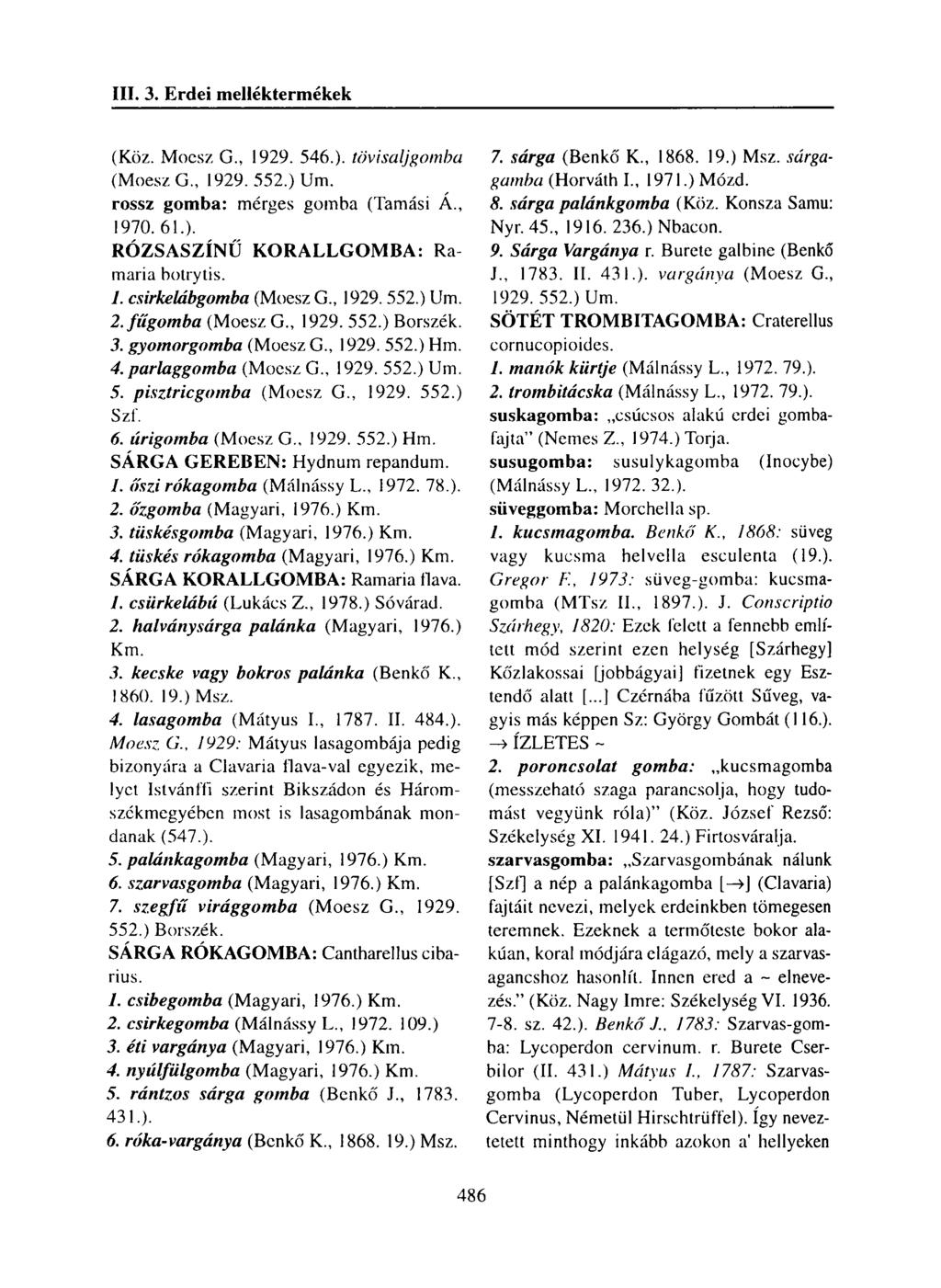 (Köz. Moesz G., 1929. 546.). tövisaljgomba (Moesz G., 1929. 552.) Um. rossz gomba: mérges gomba (Tamási A., 1970.61.). R Ó ZSA SZÍN Ű K O R A LLG O M B A : Ra maria botrytis. 1. csirkelábgomba (Moesz G.