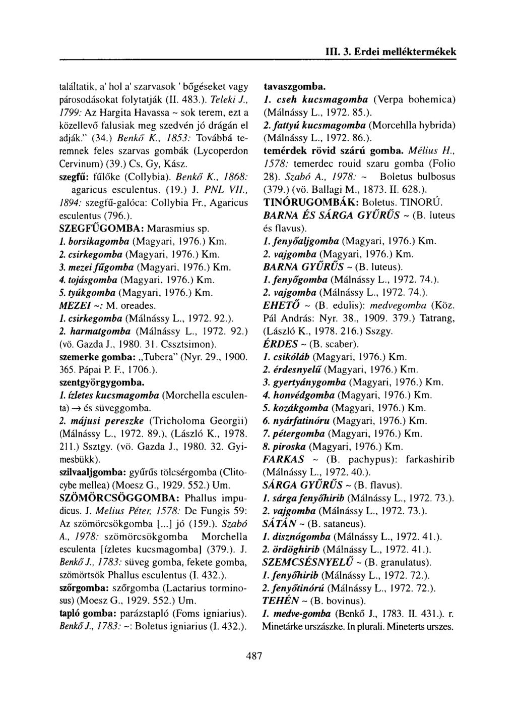 találtatik, a' hol a' szarvasok ' bőgéseket vagy párosodásokat folytatják (II. 483.). Teleki J., 1799: Az Hargita Havassa ~ sok terem, ezt a közellevő falusiak meg szedvén jó drágán el adják. (34.