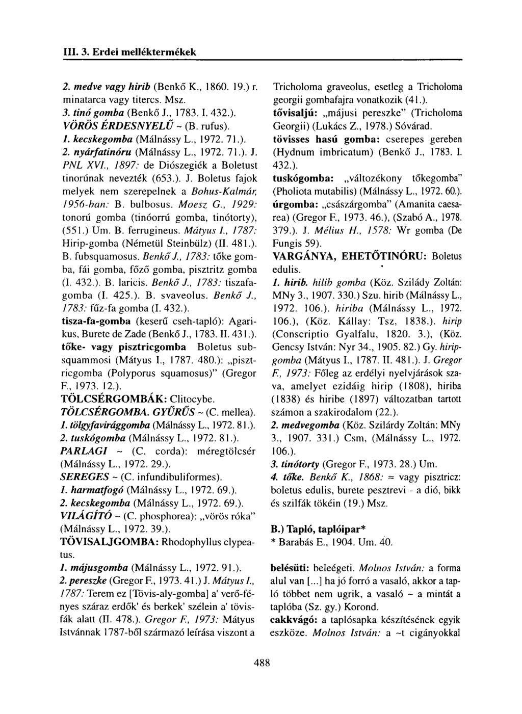 2. medve vagy hirib (Benkő K., 1860. 19.) r. minatarca vagy titercs. Msz. 3. tinó gomba (Benkő J., 1783.1. 432.). VÖRÖS ÉRDESNYELŰ ~ (B. rufus). 1. kecskegomba (Málnássy L., 1972. 71.). 2.
