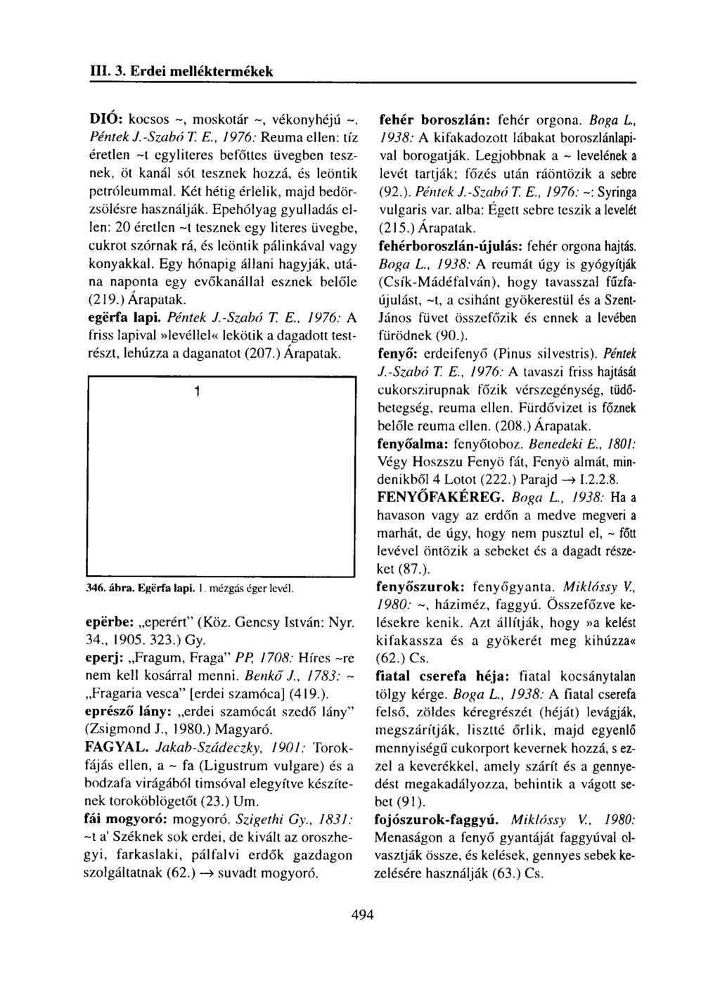 DIÓ: kocsos moskotár ~, vékonyhéjú Péntek J.-Szabó T. E., 1976: Reuma ellen: tíz éretlen ~t egyliteres befőttes üvegben tesznek, öt kanál sót tesznek hozzá, és leöntik petróleummal.