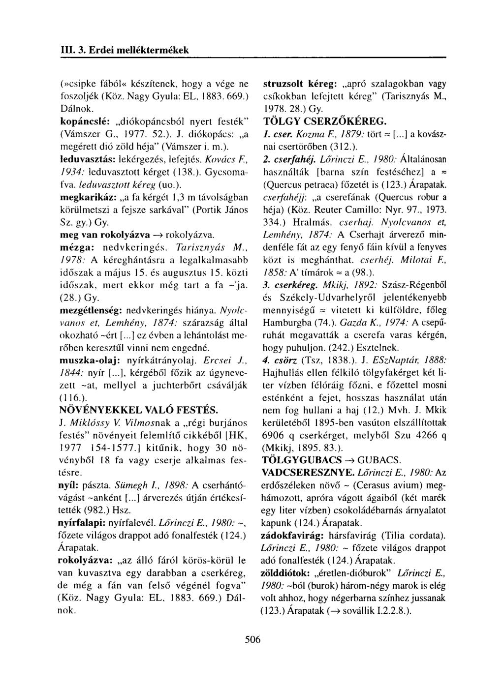 (»csipke fából«készítenek, hogy a vége ne foszoljék (Köz. Nagy Gyula: EL, 1883. 669.) Dálnok. kopáncslé: diókopáncsból nyert festék (Vámszer G., 1977. 52.). J.