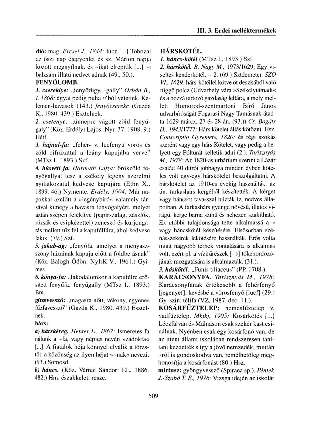 dió: mag. Eresei J., 1844: luez [...] Tobozai az őszi nap éjegyenlet és sz. Márton napja között megnyílnak, és -ikat elrepítik [...] ~i balzsam illatú nedvet adnak (49., 50.). FENYŐLOMB. 1. csereklye: fenyőrügy, -gally Orbán B.