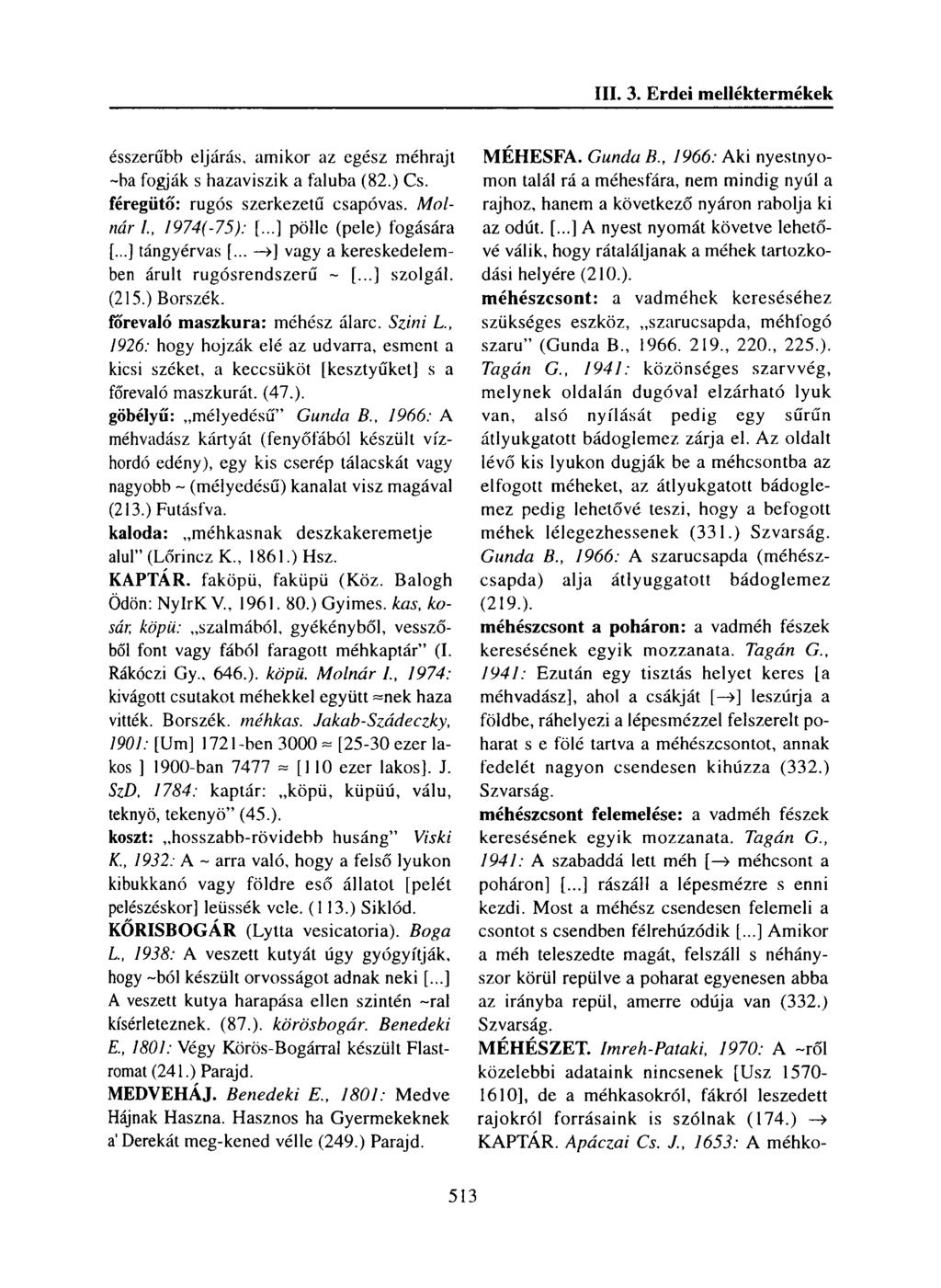 ésszerűbb eljárás, amikor az egész méhrajt ~ba fogják s hazaviszik a faluba (82.) Cs. féregütő: rugós szerkezetű csapóvas. M olnár I., I974(-75): [...] pölle (pele) fogására [...] tángyérvas [.