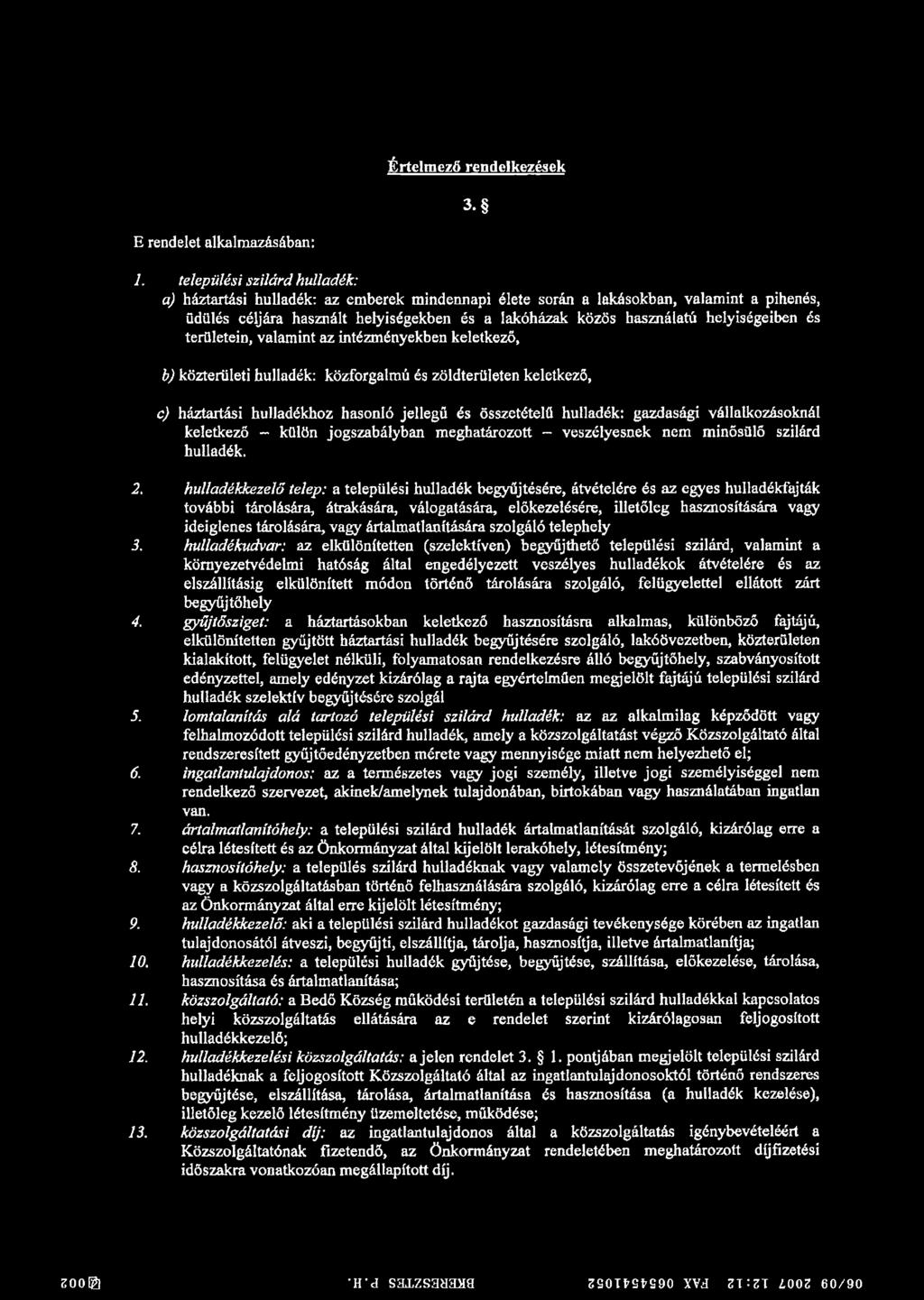helyiségeiben és területein, valamint az intézményekben keletkező, b) közterületi hulladék: közforgalmú és zöldterületen keletkező, c) háztartási hulladékhoz hasonló jellegű és összetételű hulladék: