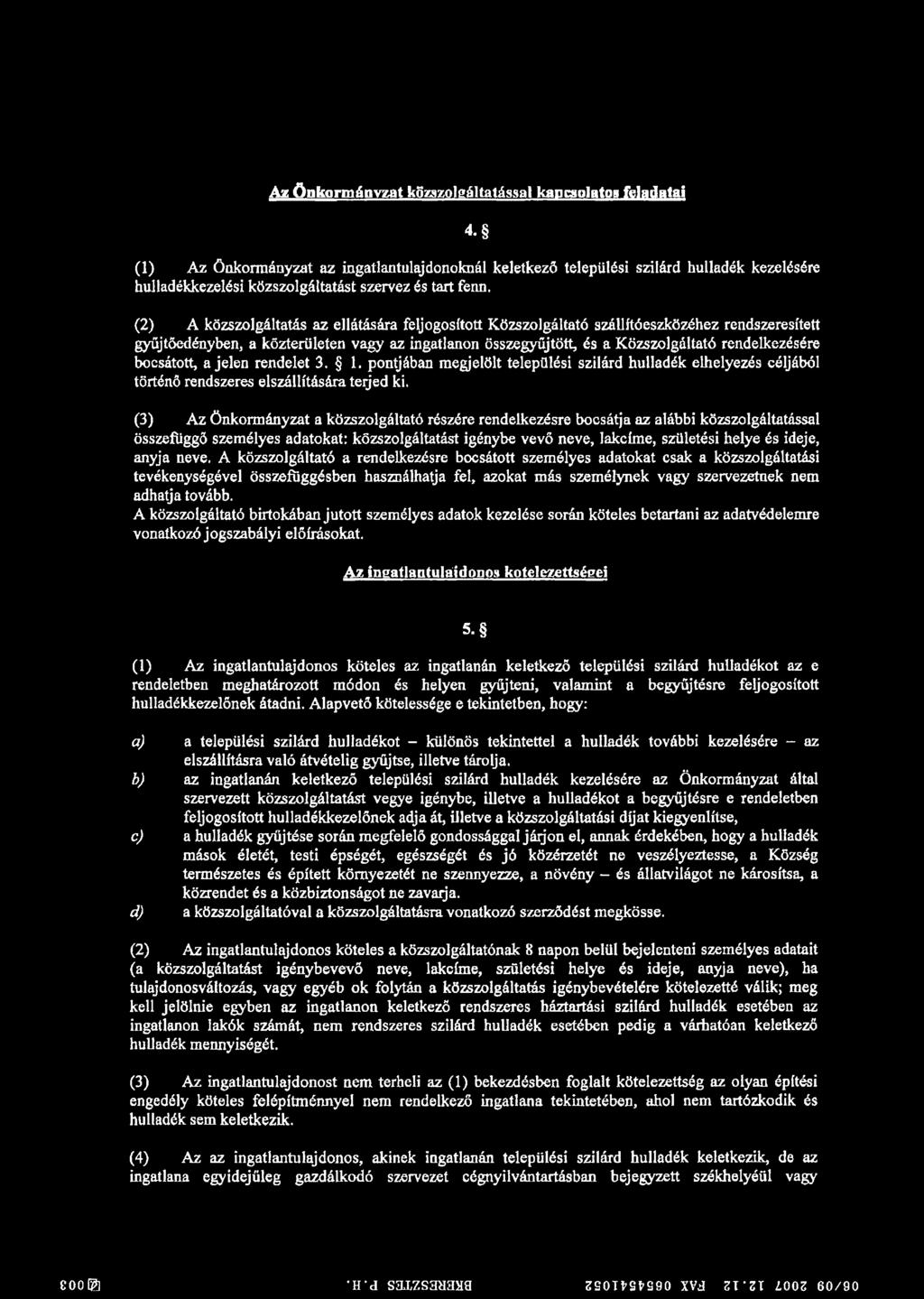 (2) A közszolgáltatás az ellátására feljogosított Közszolgáltató szállítóeszközéhez rendszeresített gyűjtőedényben, a közterületen vagy az ingatlanon összegyűjtött, és a Közszolgáltató rendelkezésére